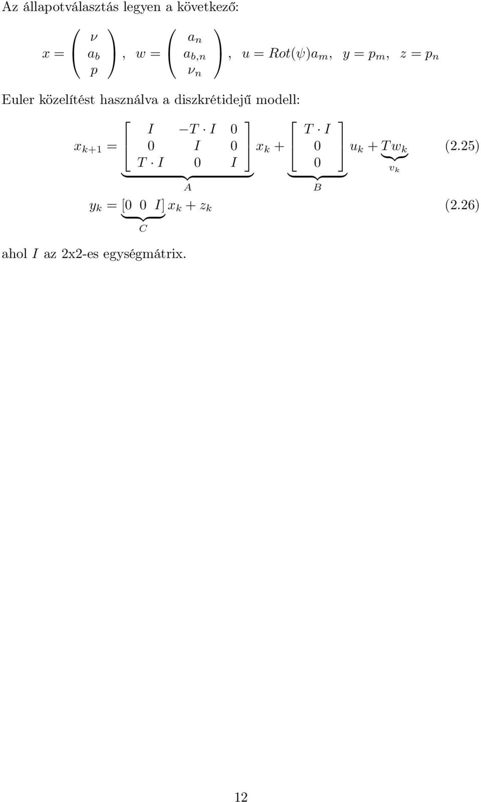 x k+1 = I T I 0 0 I 0 x k + T I 0 I } {{ } A y k = [0 0 I] } {{ } C ahol I az