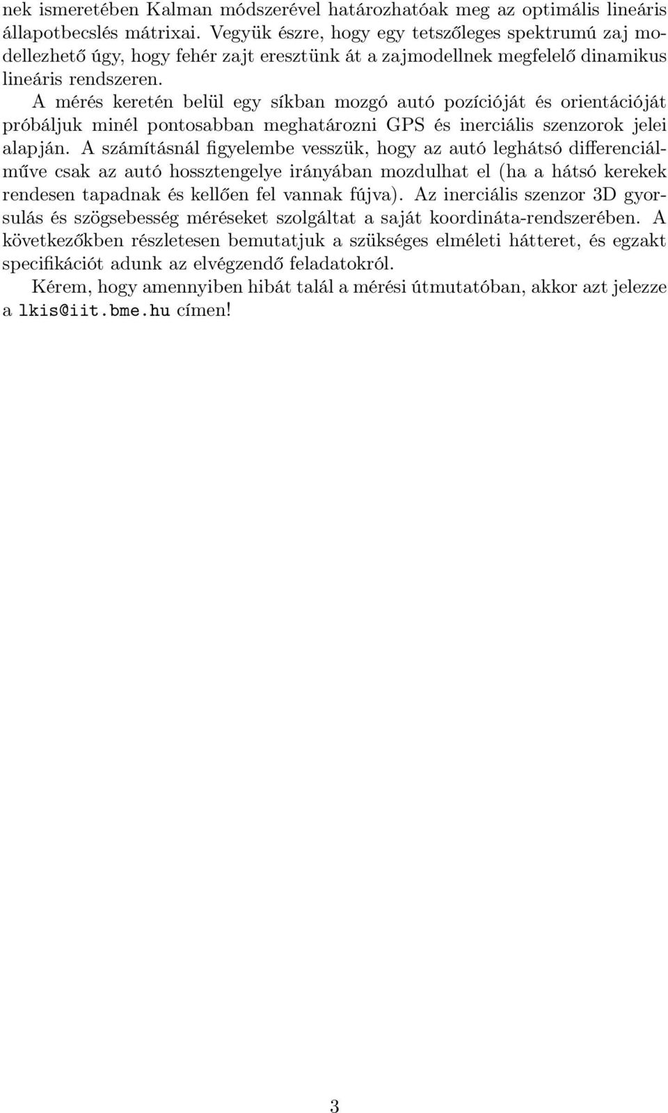 A mérés keretén belül egy síkban mozgó autó pozícióját és orientációját próbáljuk minél pontosabban meghatározni GPS és inerciális szenzorok jelei alapján.