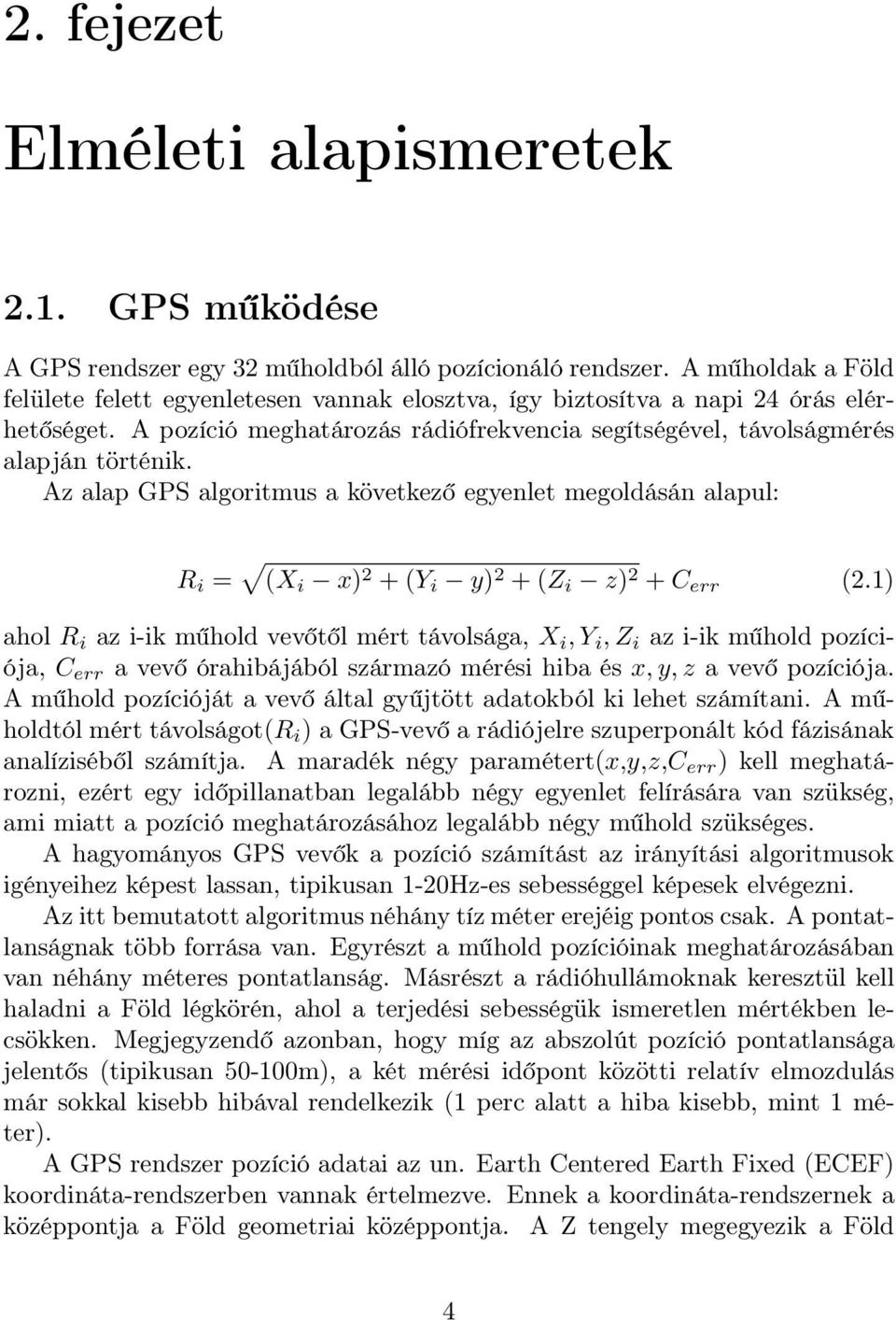 Az alap GPS algoritmus a következő egyenlet megoldásán alapul: R i = (X i x) 2 + (Y i y) 2 + (Z i z) 2 + C err (2.