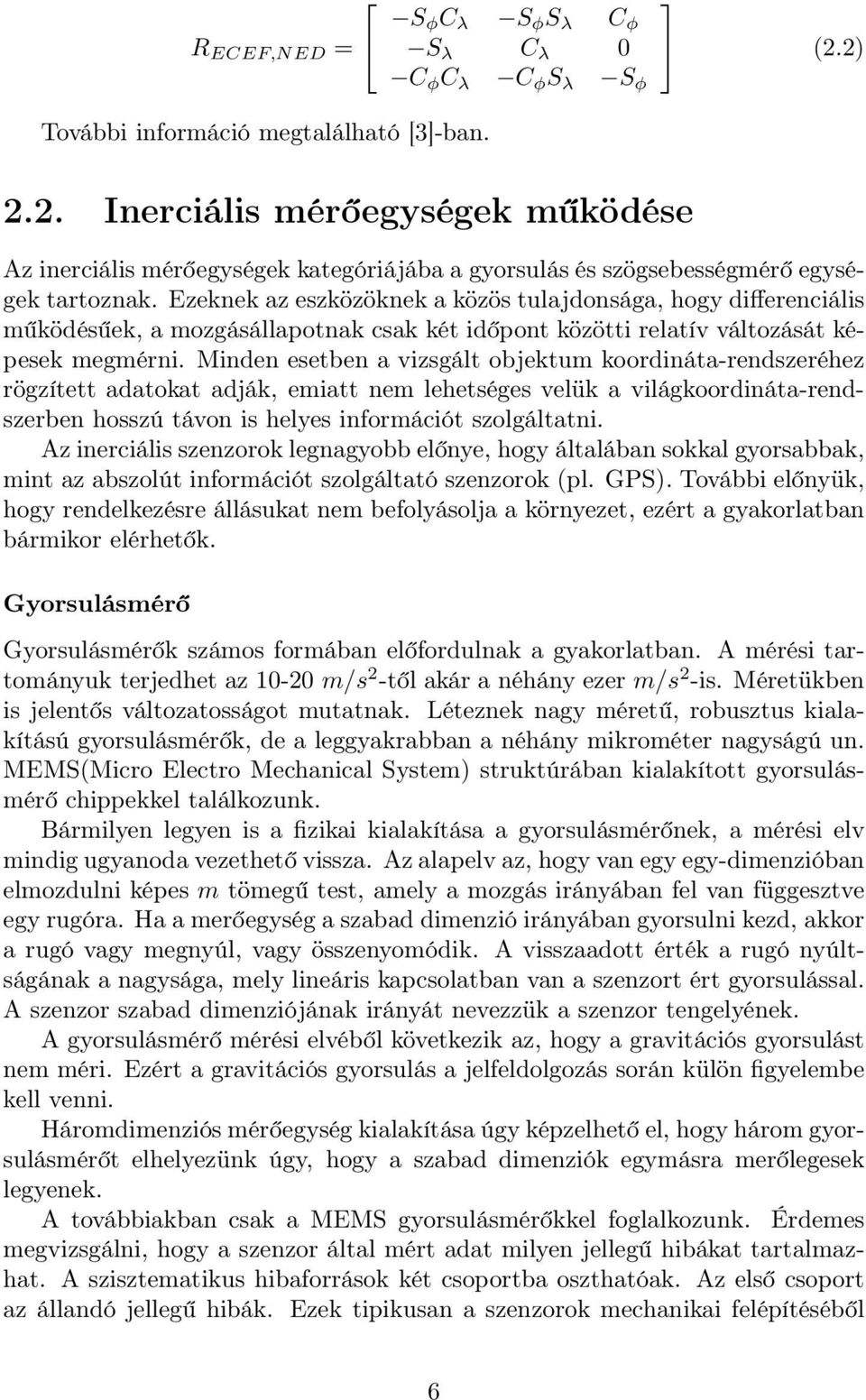 Ezeknek az eszközöknek a közös tulajdonsága, hogy differenciális működésűek, a mozgásállapotnak csak két időpont közötti relatív változását képesek megmérni.