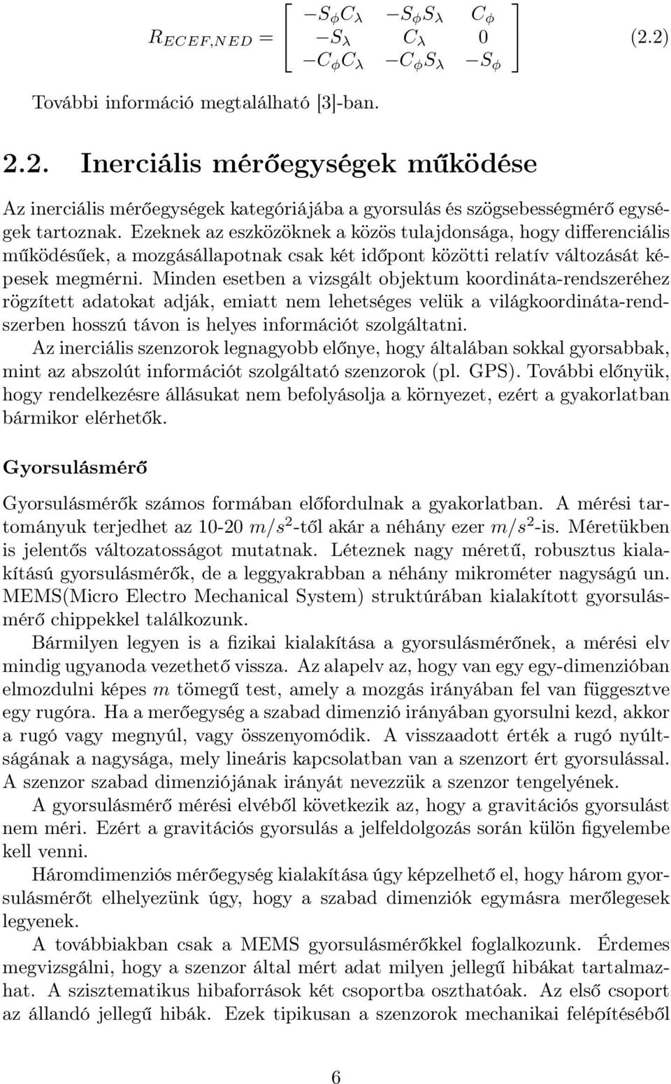 Ezeknek az eszközöknek a közös tulajdonsága, hogy differenciális működésűek, a mozgásállapotnak csak két időpont közötti relatív változását képesek megmérni.