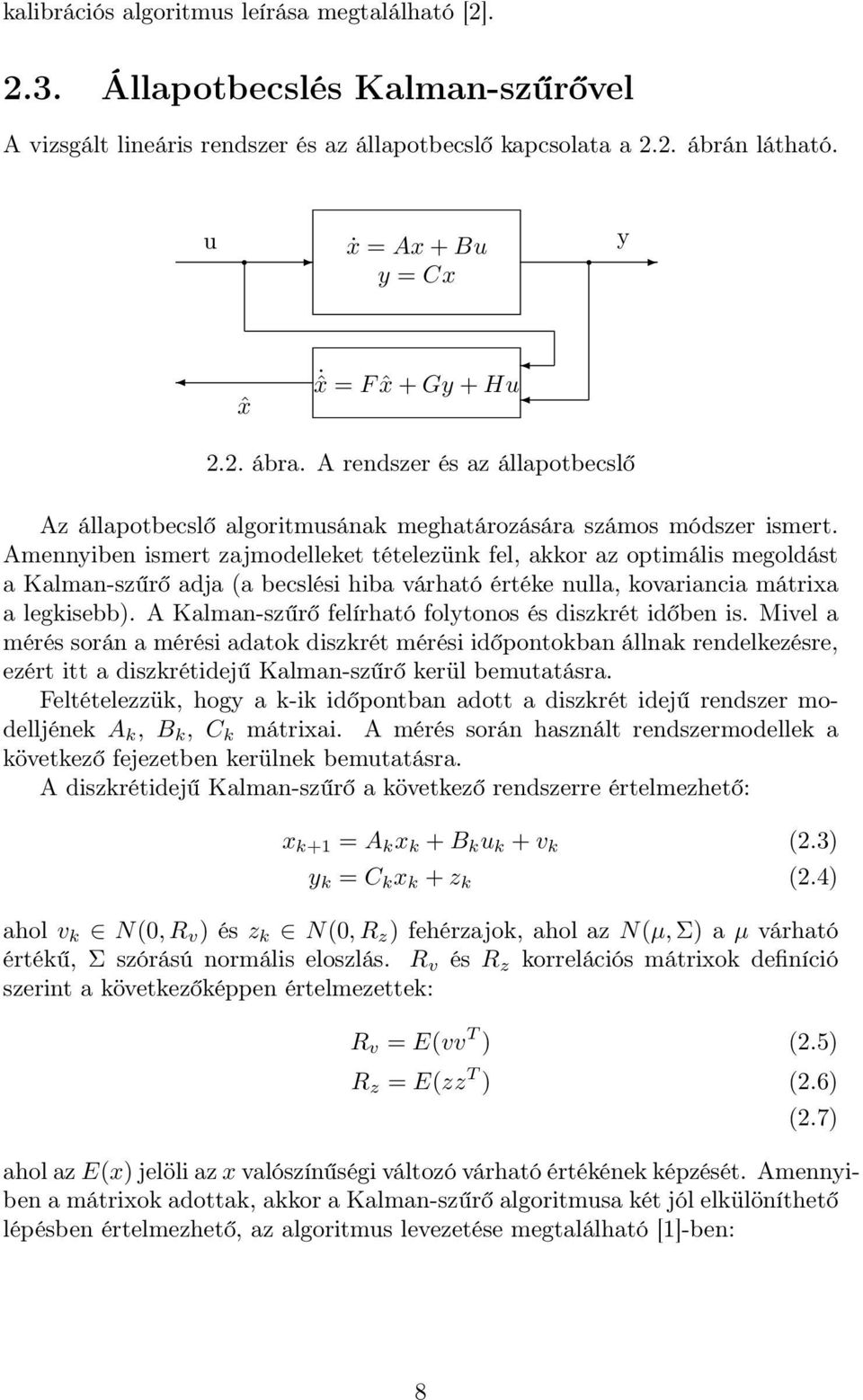 Amennyiben ismert zajmodelleket tételezünk fel, akkor az optimális megoldást a Kalman-szűrő adja (a becslési hiba várható értéke nulla, kovariancia mátrixa a legkisebb).