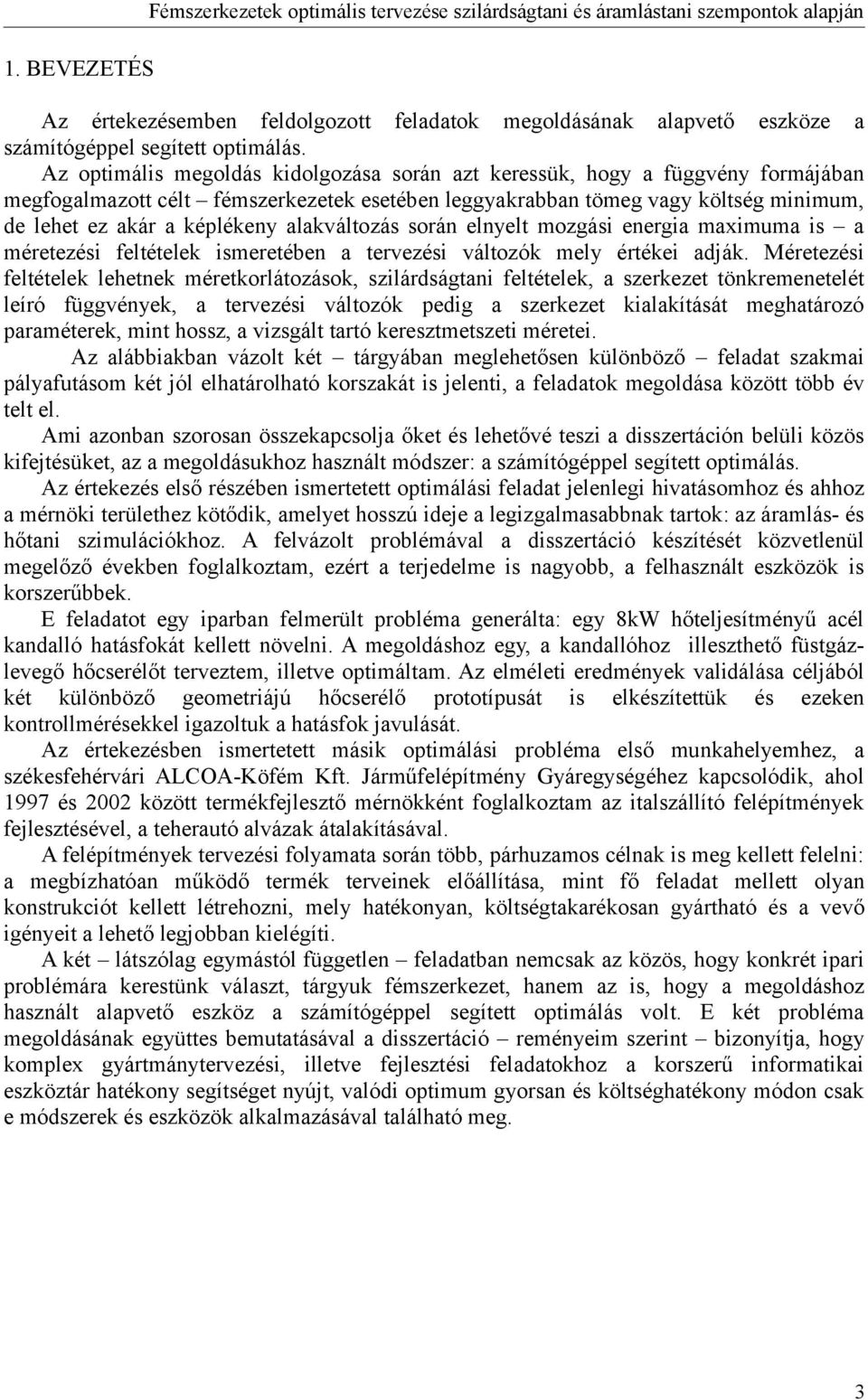 Az optimális megoldás kidolgozása során azt keressük, hogy a függvény formájában megfogalmazott célt fémszerkezetek esetében leggyakrabban tömeg vagy költség minimum, de lehet ez akár a képlékeny