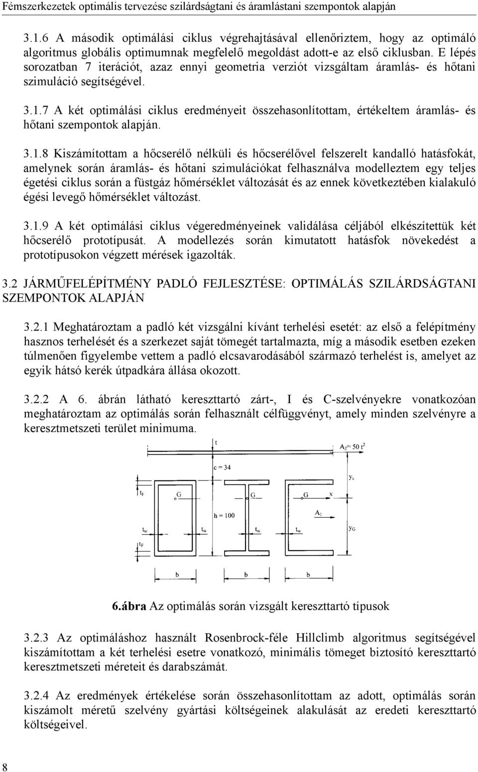 7 A két optimálási ciklus eredményeit összehasonlítottam, értékeltem áramlás- és hőtani szempontok alapján. 3.1.