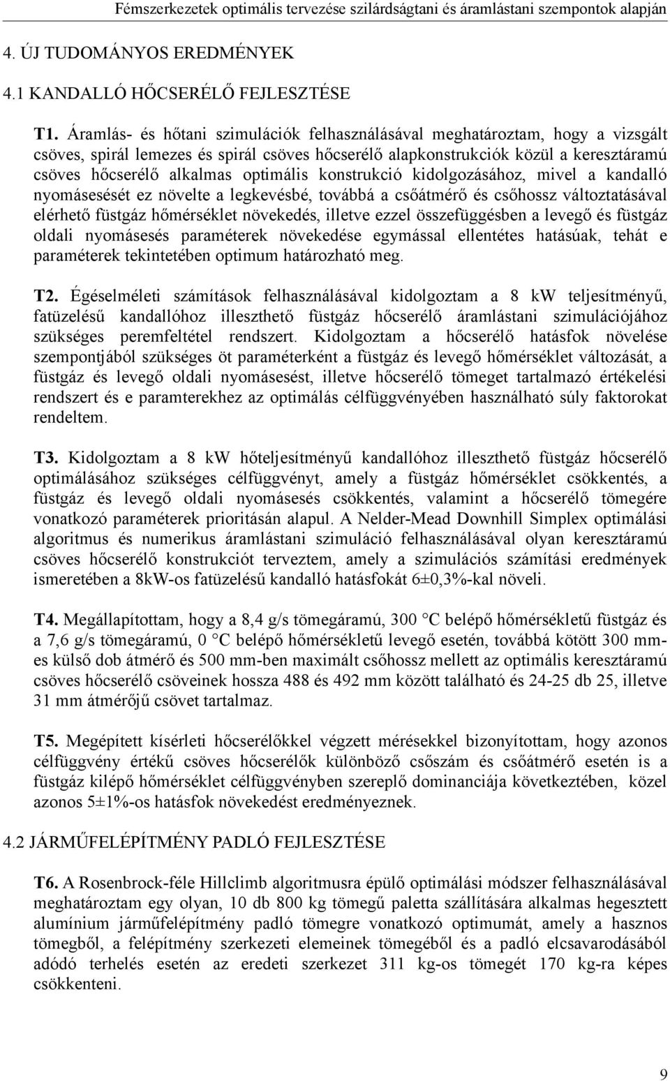 optimális konstrukció kidolgozásához, mivel a kandalló nyomásesését ez növelte a legkevésbé, továbbá a csőátmérő és csőhossz változtatásával elérhető füstgáz hőmérséklet növekedés, illetve ezzel