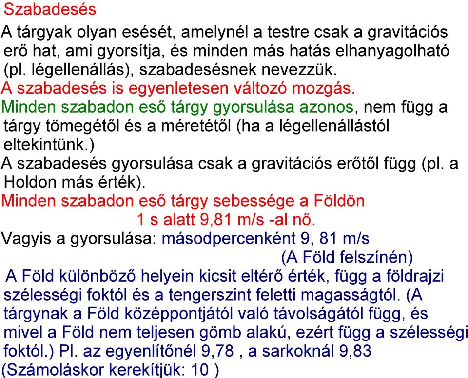 ) A szabadesés gyorsulása csak a gravitációs erőtől függ (pl. a Holdon más érték). Minden szabadon eső tárgy sebessége a Földön 1 s alatt 9,81 m/s -al nő.