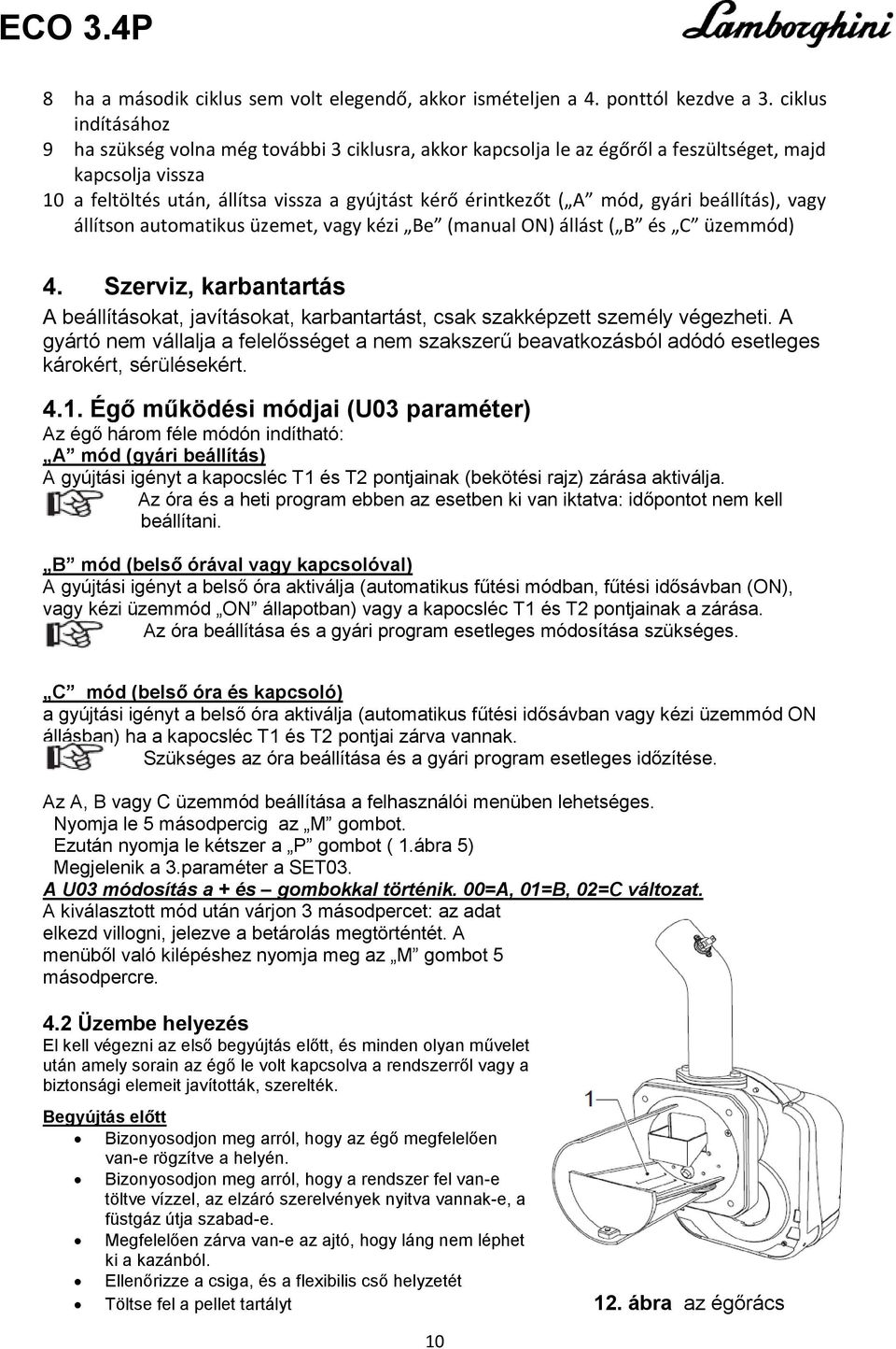 mód, gyári beállítás), vagy állítson automatikus üzemet, vagy kézi Be (manual ON) állást ( B és C üzemmód) 4.