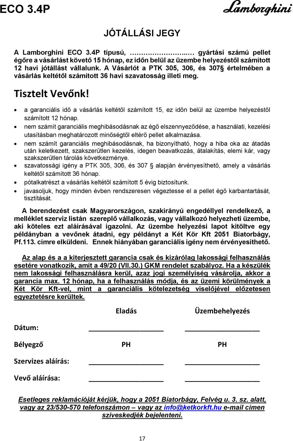 a garanciális idő a vásárlás keltétől számított 15, ez időn belül az üzembe helyezéstől számított 12 hónap.