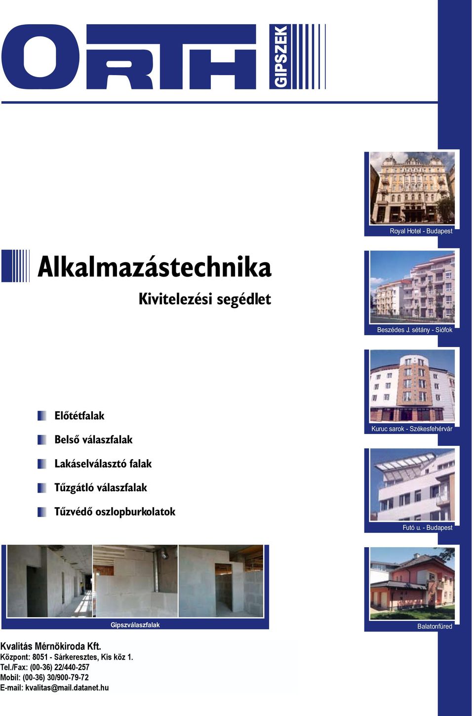 - Budapest Gipszválaszfalak Balatonfüred Kvalitás Mérnökiroda Kft. ALBA-ORTH Építõanyaggyártó és Kereskedelmi Kft. Központ: 8051 - Sárkeresztes, Kis köz 1.