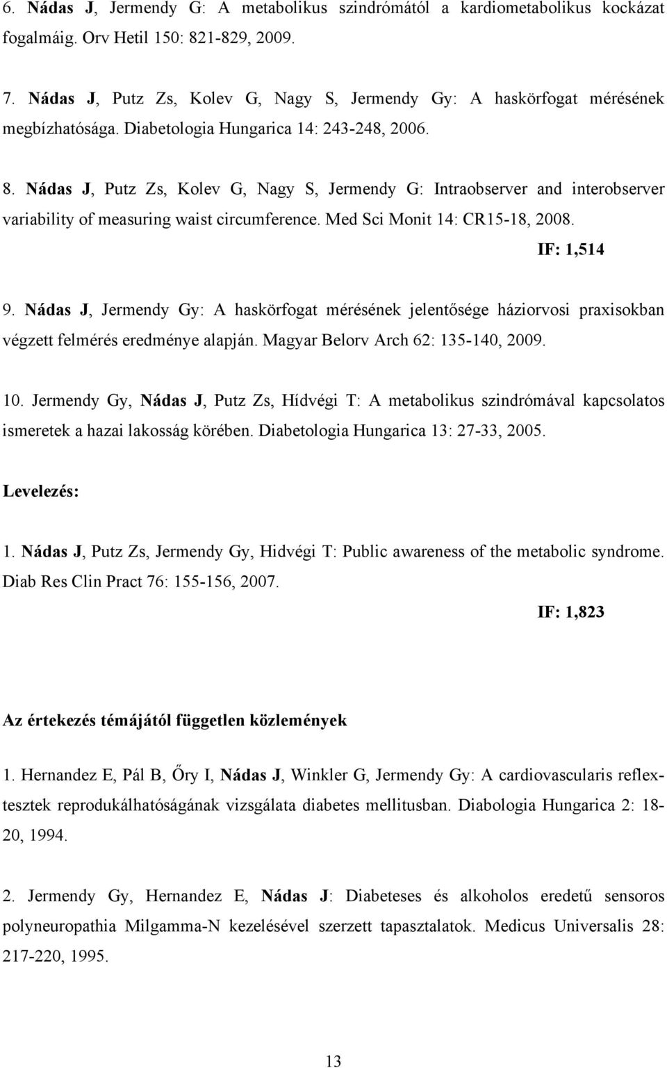 Nádas J, Putz Zs, Kolev G, Nagy S, Jermendy G: Intraobserver and interobserver variability of measuring waist circumference. Med Sci Monit 14: CR15-18, 2008. IF: 1,514 9.