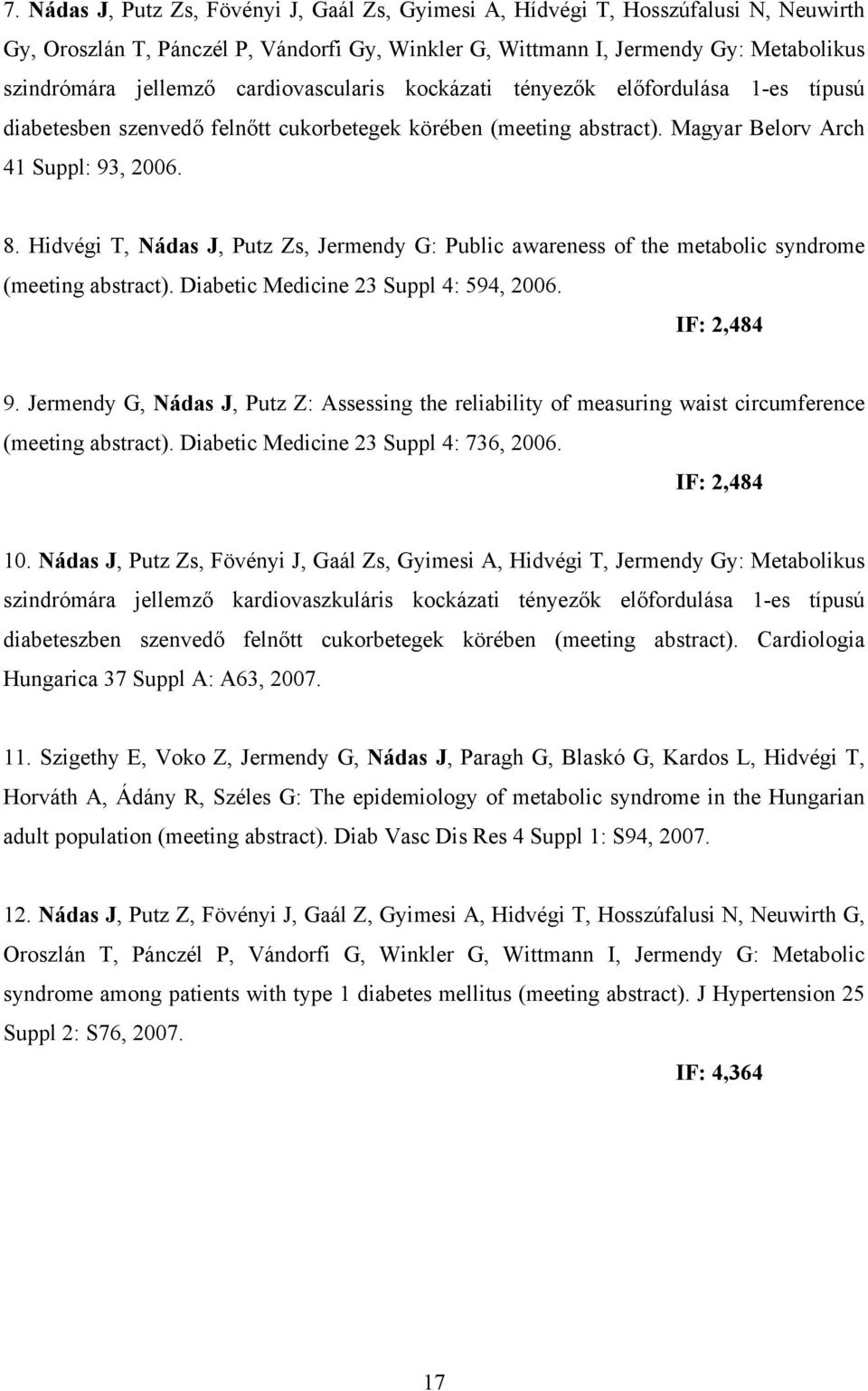 Hidvégi T, Nádas J, Putz Zs, Jermendy G: Public awareness of the metabolic syndrome (meeting abstract). Diabetic Medicine 23 Suppl 4: 594, 2006. IF: 2,484 9.