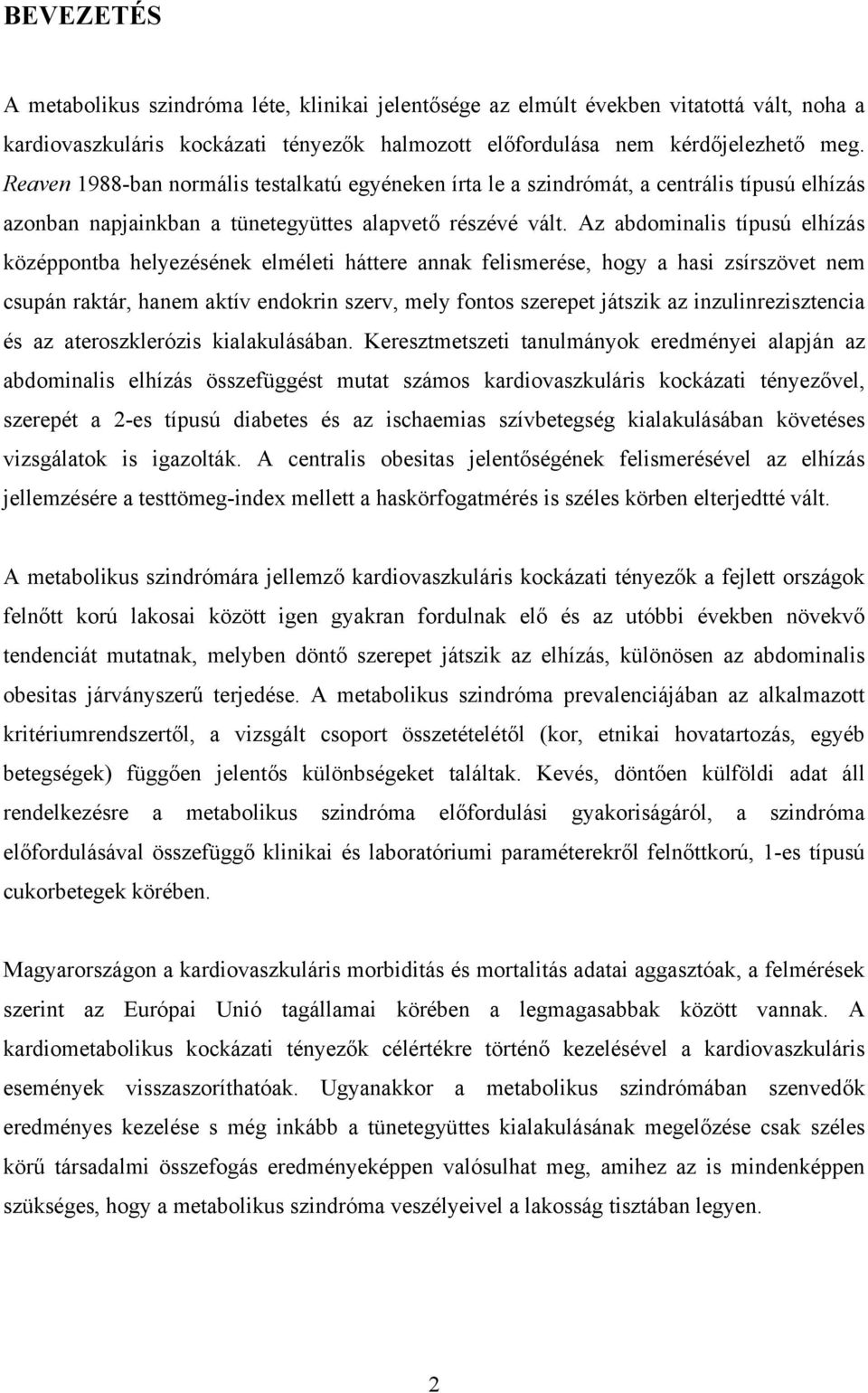 Az abdominalis típusú elhízás középpontba helyezésének elméleti háttere annak felismerése, hogy a hasi zsírszövet nem csupán raktár, hanem aktív endokrin szerv, mely fontos szerepet játszik az