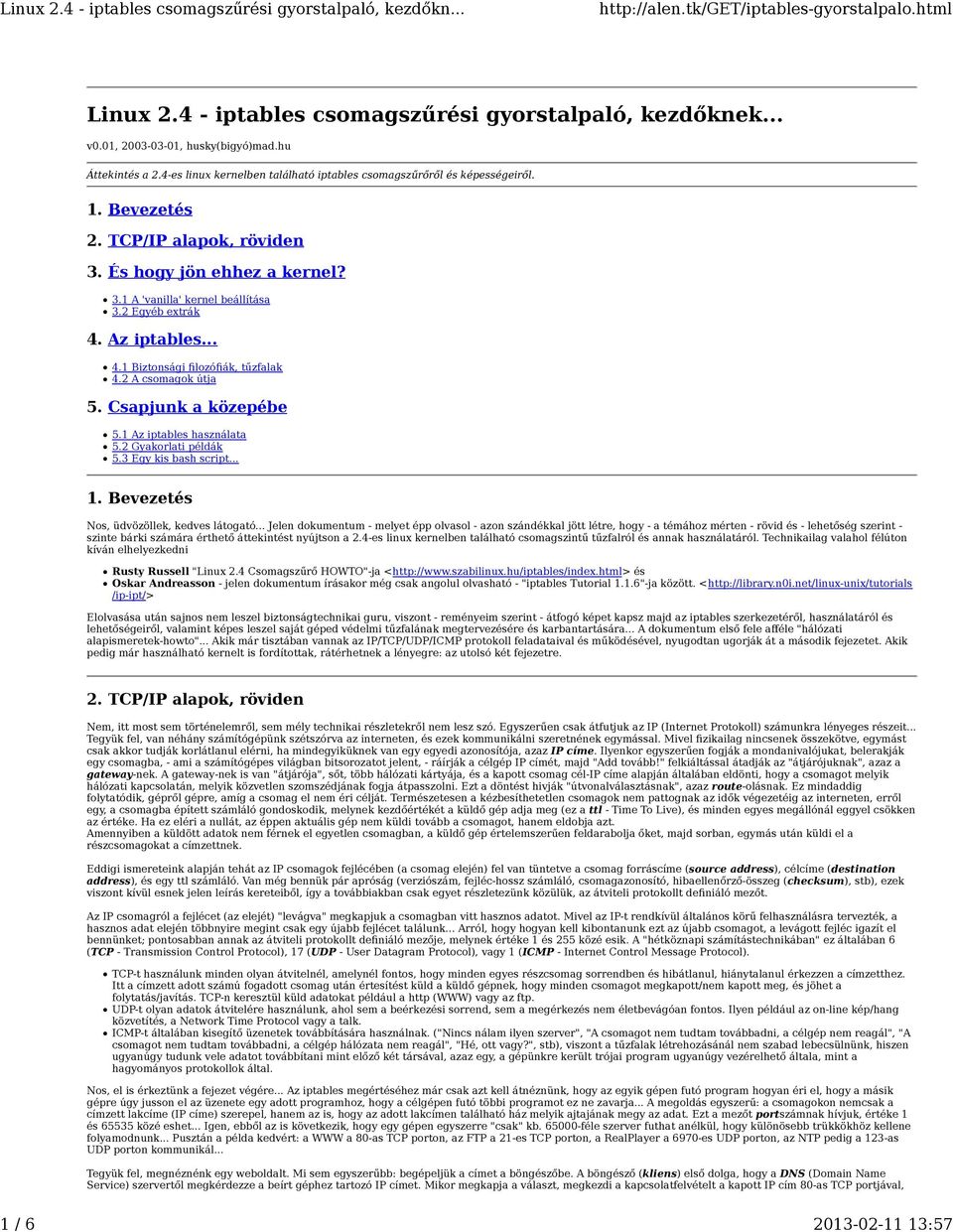 Az iptables... 4.1 Biztonsági lozóák, tűzfalak 4.2 A csomagok útja 5. Csapjunk a közepébe 5.1 Az iptables használata 5.2 Gyakorlati példák 5.3 Egy kis bash script... 1.