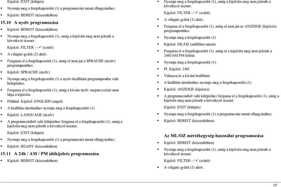 (nyelv) programponthoz. Kijelző: SPRACHE (nyelv) Nyomja meg a forgókapcsolót (1) a nyelv-beállítási programpontba való belépéshez.