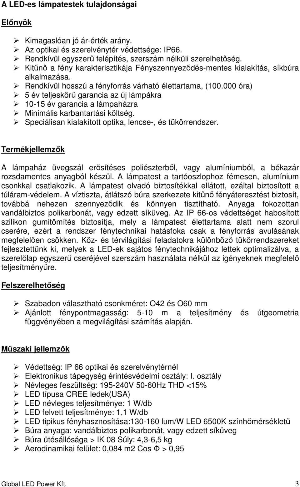 000 óra) 5 év teljeskörű garancia az új lámpákra 10-15 év garancia a lámpaházra Minimális karbantartási költség. Speciálisan kialakított optika, lencse-, és tükörrendszer.