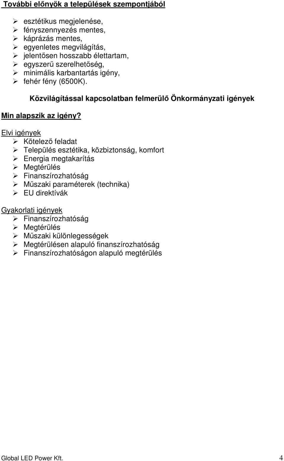 Elvi igények Kötelező feladat Település esztétika, közbiztonság, komfort Energia megtakarítás Megtérülés Finanszírozhatóság Műszaki paraméterek (technika) EU