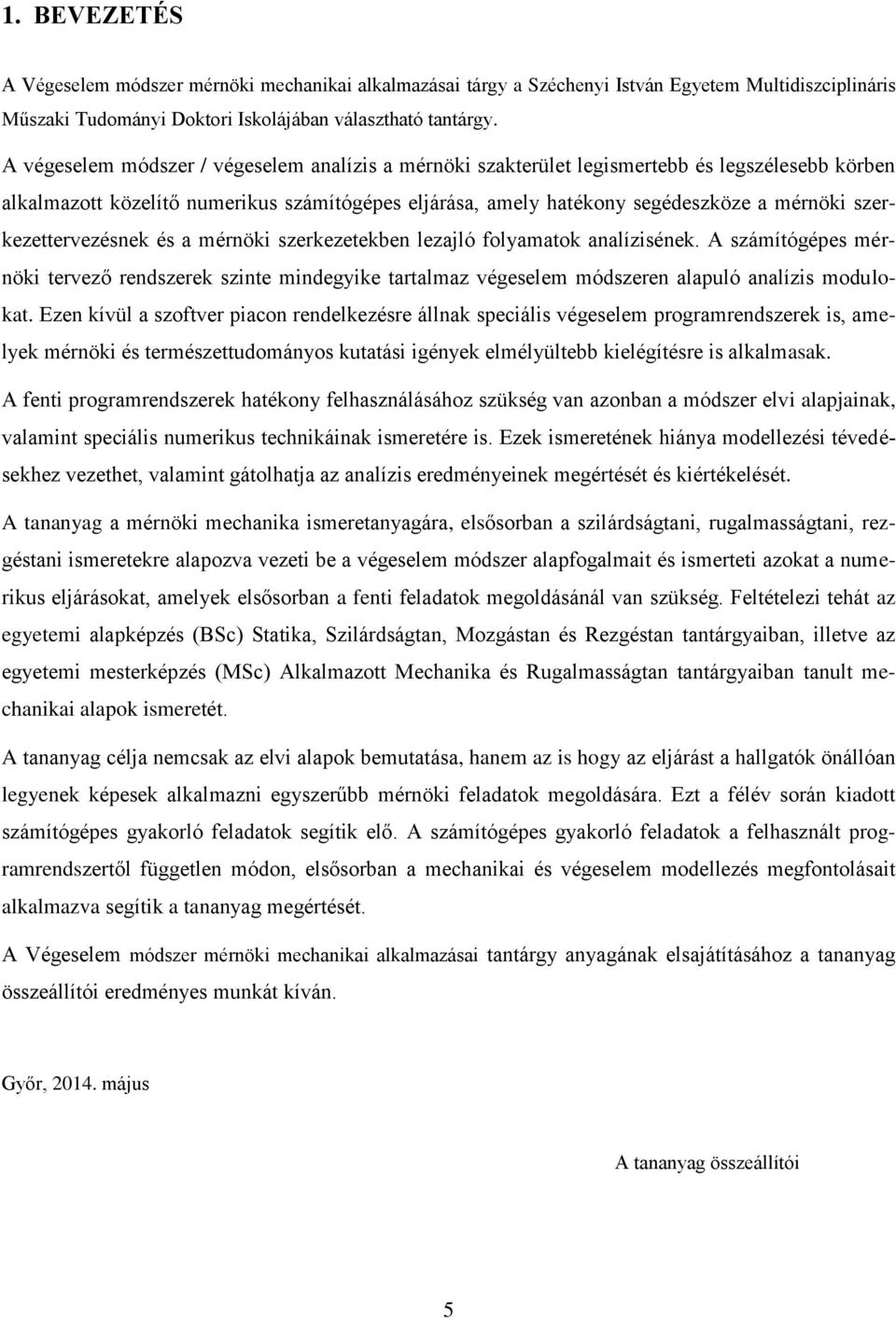 szerkezettervezésnek és a mérnöki szerkezetekben lezajló folyamatok analízisének. A számítógépes mérnöki tervező rendszerek szinte mindegyike tartalmaz végeselem módszeren alapuló analízis modulokat.