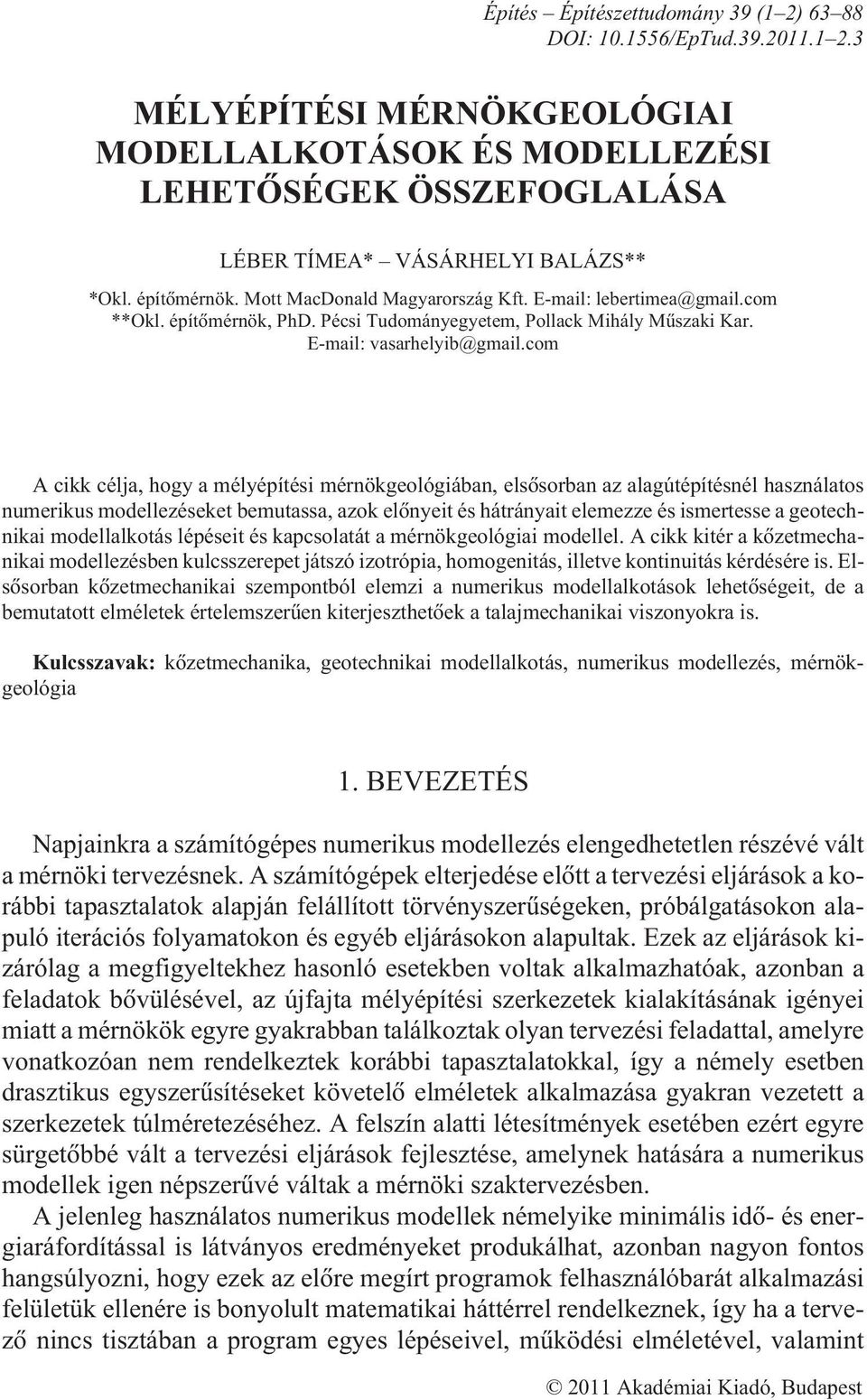 com A cikk célja, hogy a mélyépítési mérnökgeológiában, elsõsorban az alagútépítésnél használatos numerikus modellezéseket bemutassa, azok elõnyeit és hátrányait elemezze és ismertesse a geotechnikai