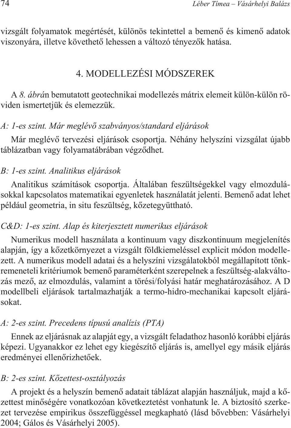 Már meglévõ szabványos/standard eljárások Már meglévõ tervezési eljárások csoportja. Néhány helyszíni vizsgálat újabb táblázatban vagy folyamatábrában végzõdhet. B: 1-es szint.