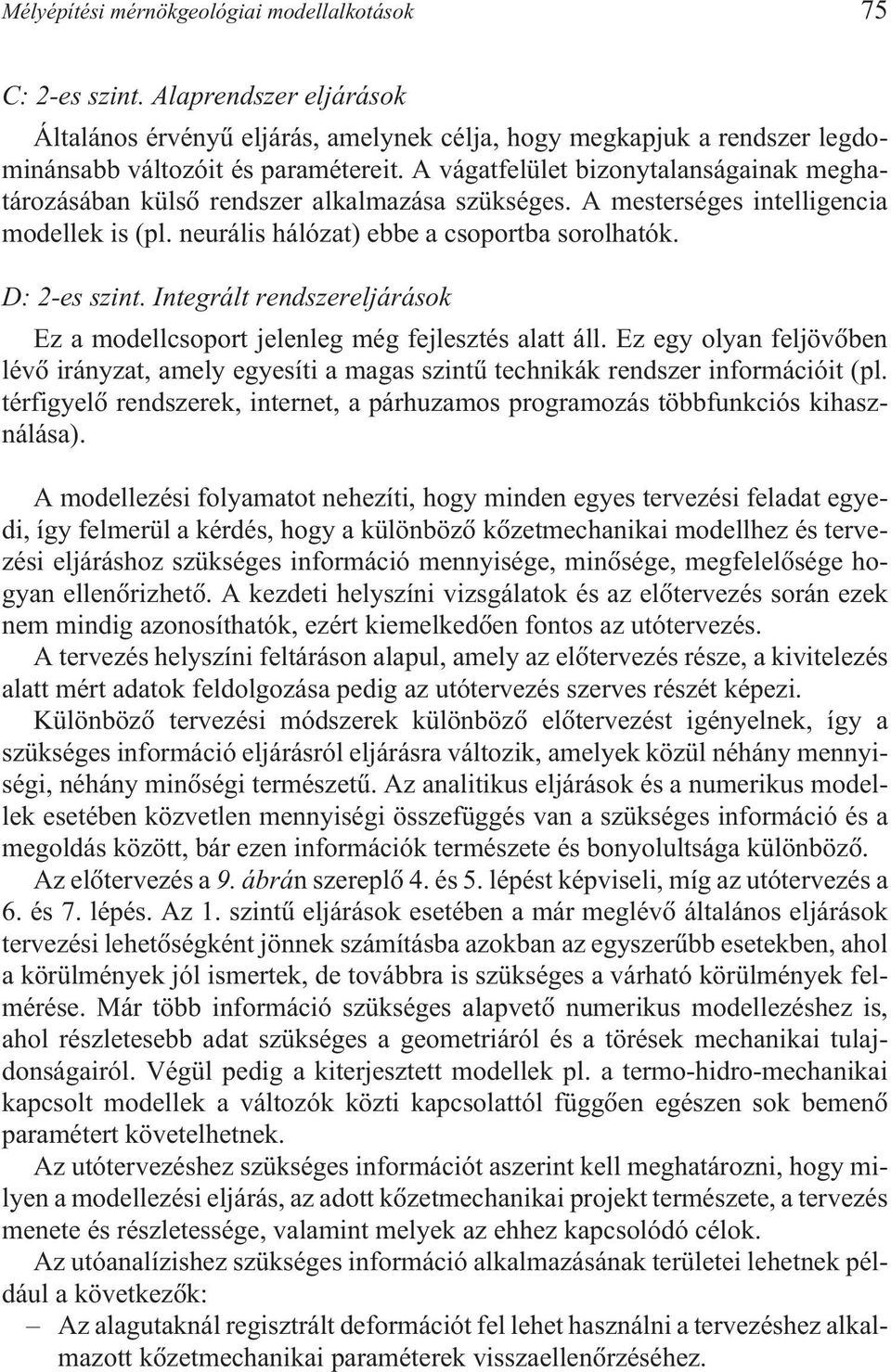 Integrált rendszereljárások Ez a modellcsoport jelenleg még fejlesztés alatt áll. Ez egy olyan feljövõben lévõ irányzat, amely egyesíti a magas szintû technikák rendszer információit (pl.