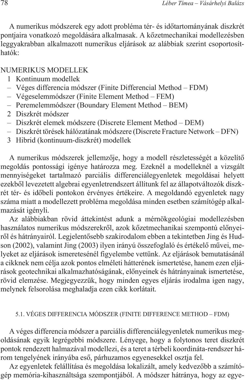 Differencial Method FDM) Végeselemmódszer (Finite Element Method FEM) Peremelemmódszer (Boundary Element Method BEM) 2 Diszkrét módszer Diszkrét elemek módszere (Discrete Element Method DEM) Diszkrét