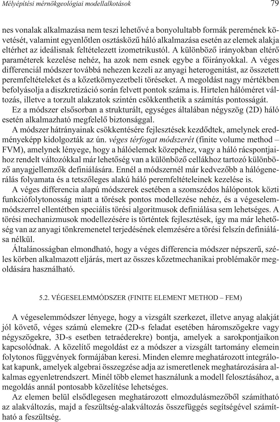 A véges differenciál módszer továbbá nehezen kezeli az anyagi heterogenitást, az összetett peremfeltételeket és a kõzetkörnyezetbeli töréseket.