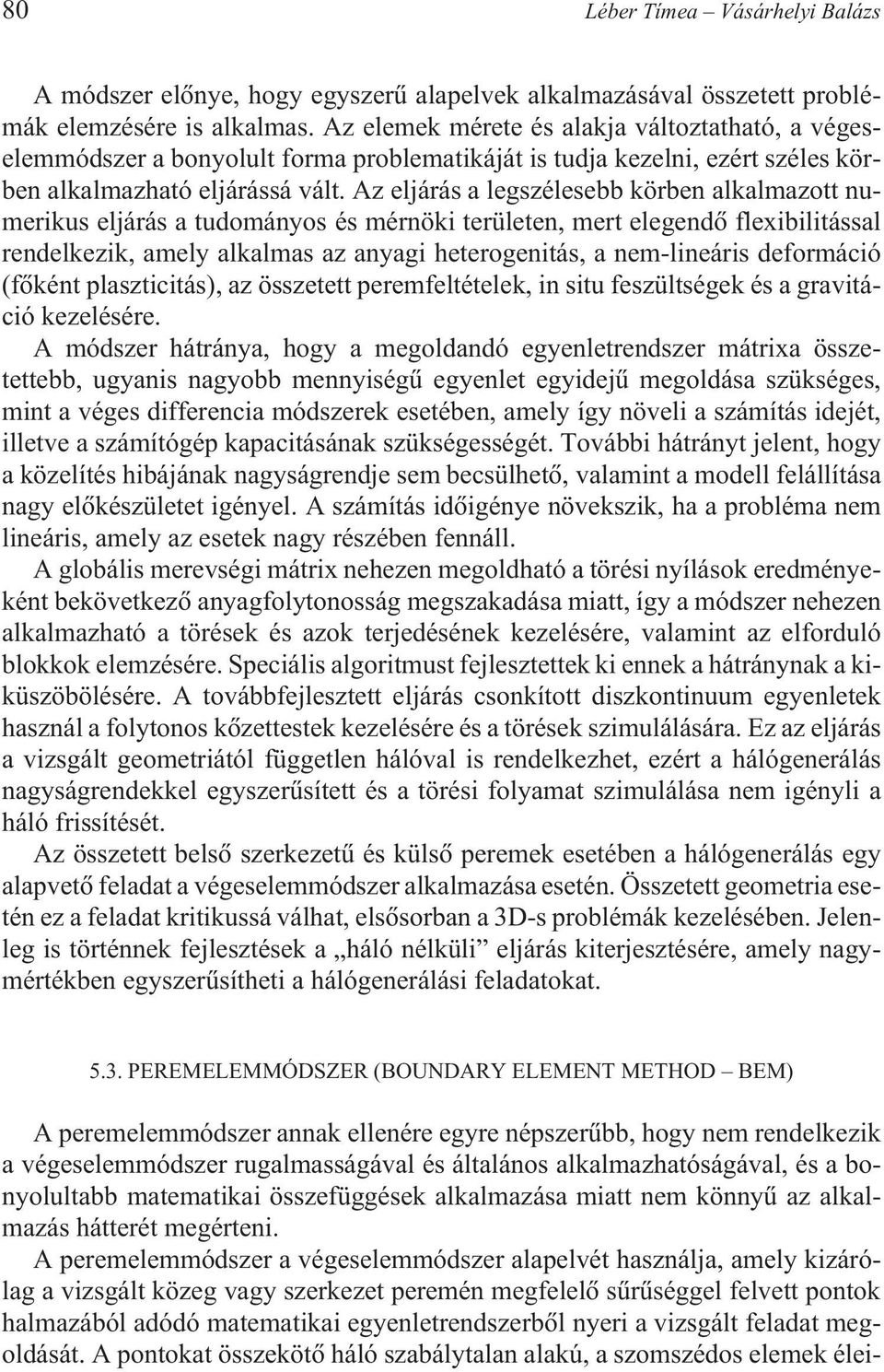 Az eljárás a legszélesebb körben alkalmazott numerikus eljárás a tudományos és mérnöki területen, mert elegendõ flexibilitással rendelkezik, amely alkalmas az anyagi heterogenitás, a nem-lineáris