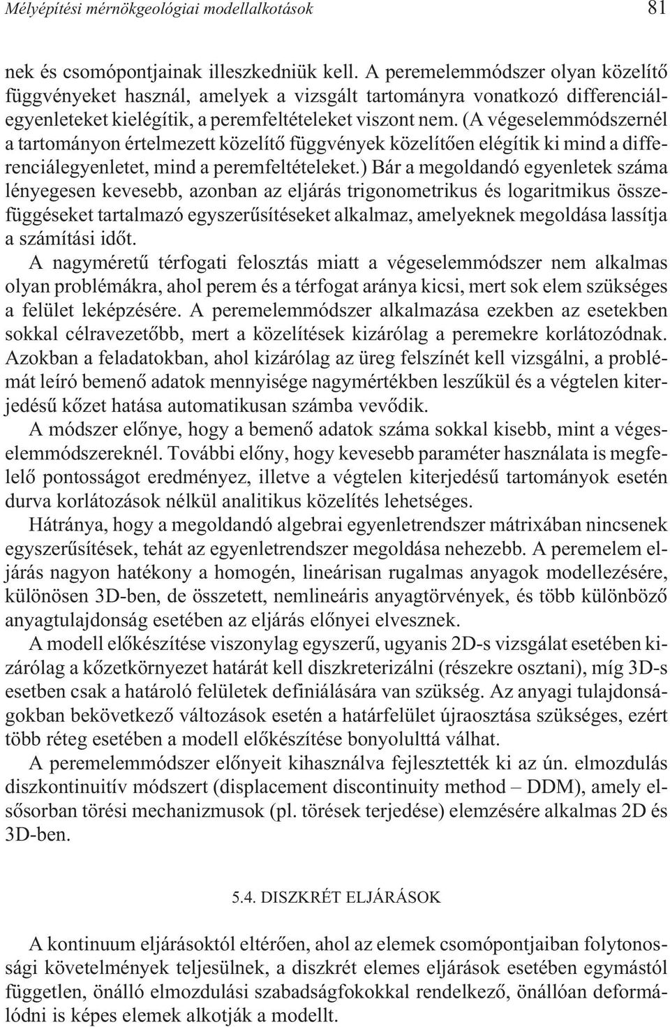 (A végeselemmódszernél a tartományon értelmezett közelítõ függvények közelítõen elégítik ki mind a differenciálegyenletet, mind a peremfeltételeket.