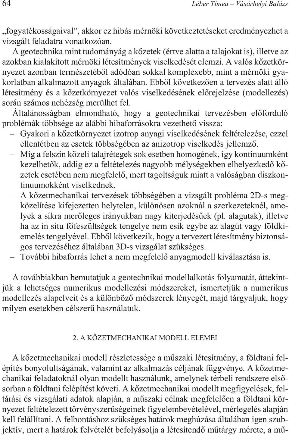 A valós kõzetkörnyezet azonban természetébõl adódóan sokkal komplexebb, mint a mérnöki gyakorlatban alkalmazott anyagok általában.