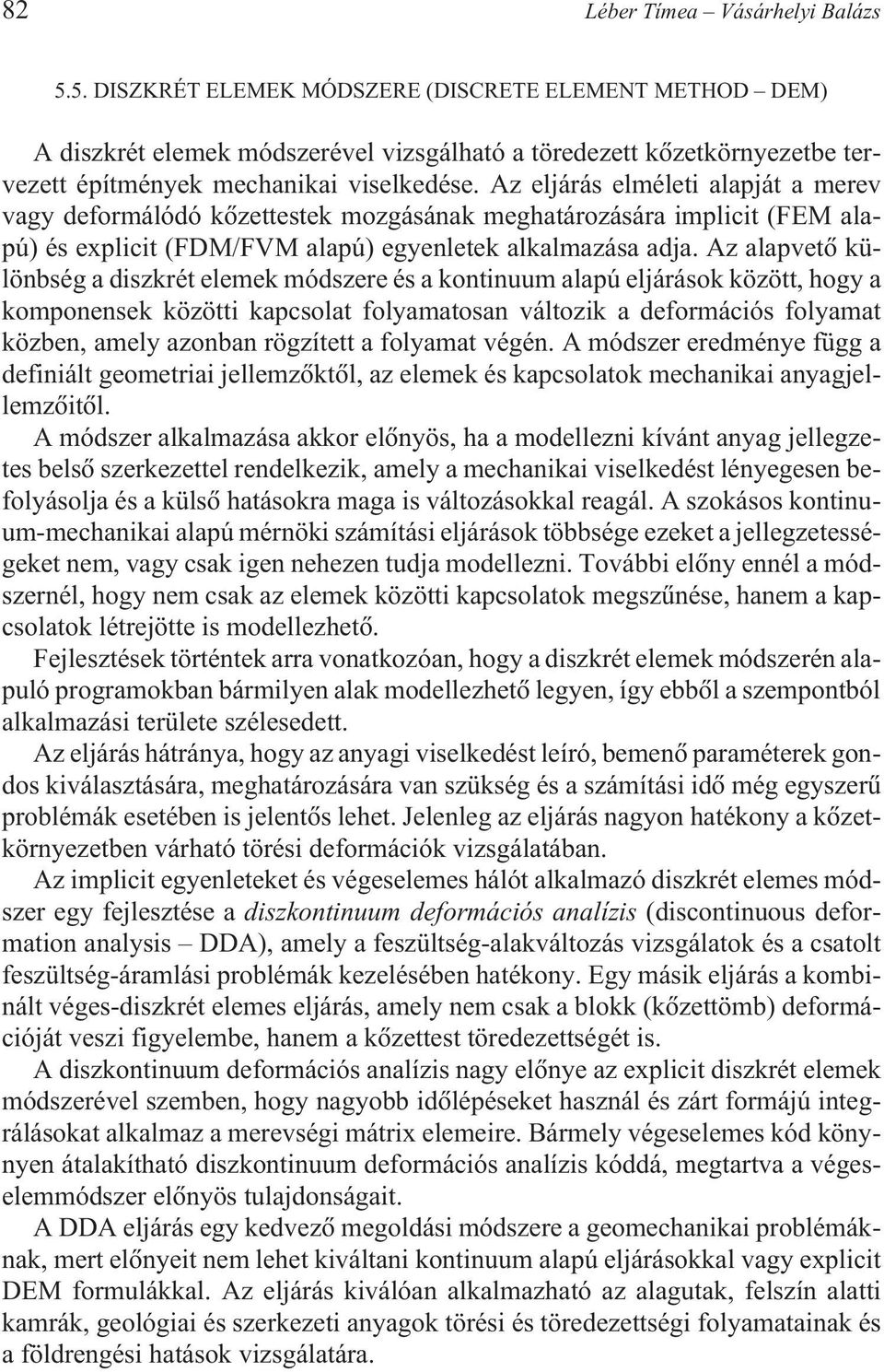 Az eljárás elméleti alapját a merev vagy deformálódó kõzettestek mozgásának meghatározására implicit (FEM alapú) és explicit (FDM/FVM alapú) egyenletek alkalmazása adja.