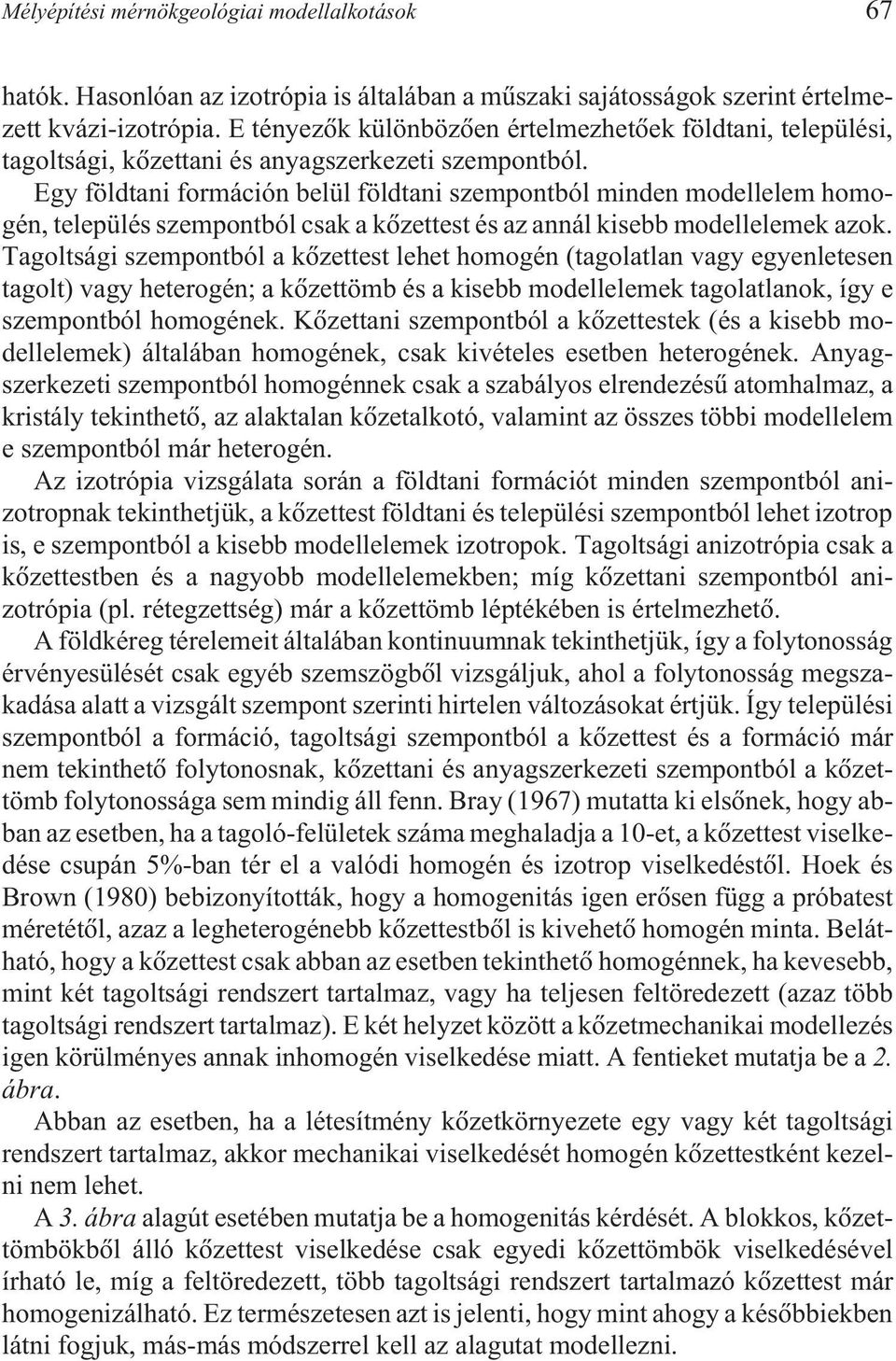 Egy földtani formáción belül földtani szempontból minden modellelem homogén, település szempontból csak a kõzettest és az annál kisebb modellelemek azok.
