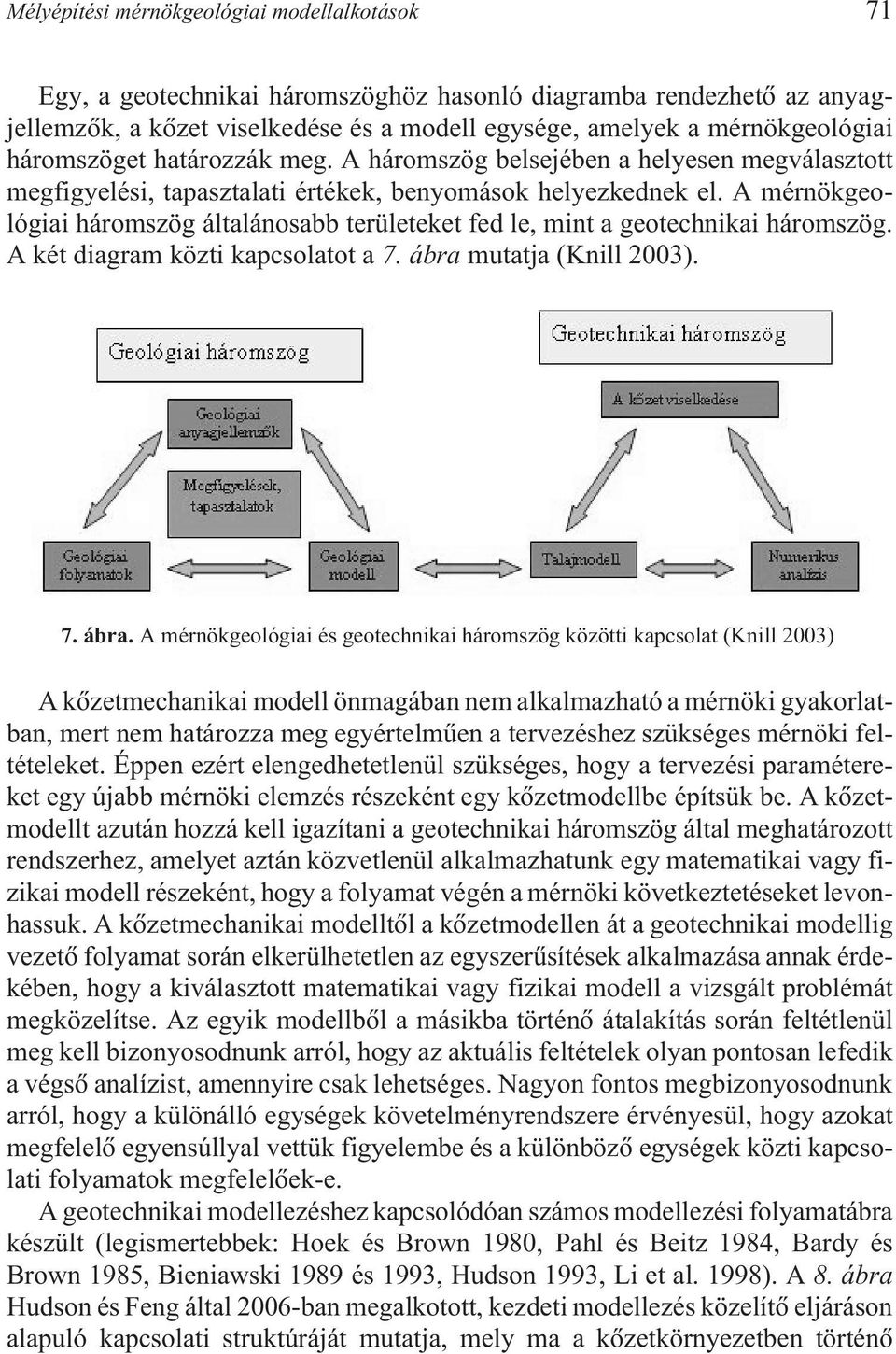 A mérnökgeológiai háromszög általánosabb területeket fed le, mint a geotechnikai háromszög. A két diagram közti kapcsolatot a 7. ábra 