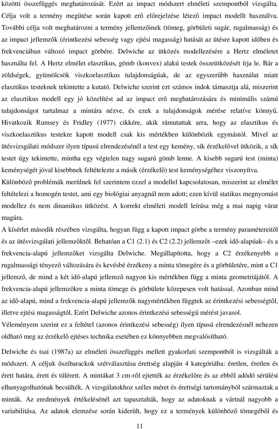 frekvenciában változó impact görbére. Delwiche az ütközés modellezésére a Hertz elméletet használta fel. A Hertz elmélet elasztikus, gömb (konvex) alakú testek összeütközését írja le.