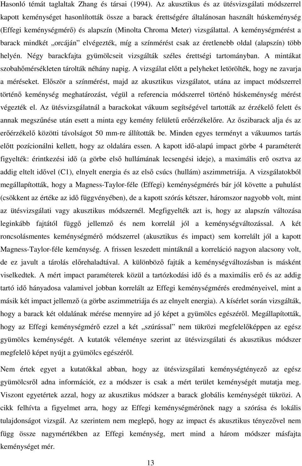 vizsgálattal. A keménységmérést a barack mindkét orcáján elvégezték, míg a színmérést csak az éretlenebb oldal (alapszín) több helyén.