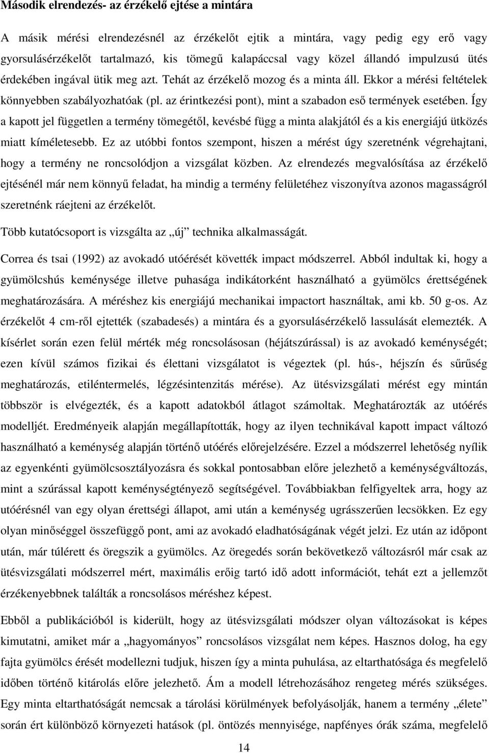 az érintkezési pont), mint a szabadon eső termények esetében. Így a kapott jel független a termény tömegétől, kevésbé függ a minta alakjától és a kis energiájú ütközés miatt kíméletesebb.