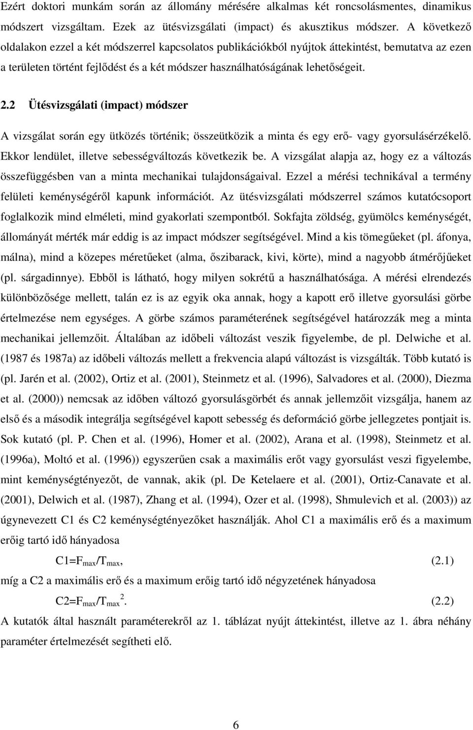 . Ütésvizsgálati (impact) módszer A vizsgálat során egy ütközés történik; összeütközik a minta és egy erő- vagy gyorsulásérzékelő. Ekkor lendület, illetve sebességváltozás következik be.