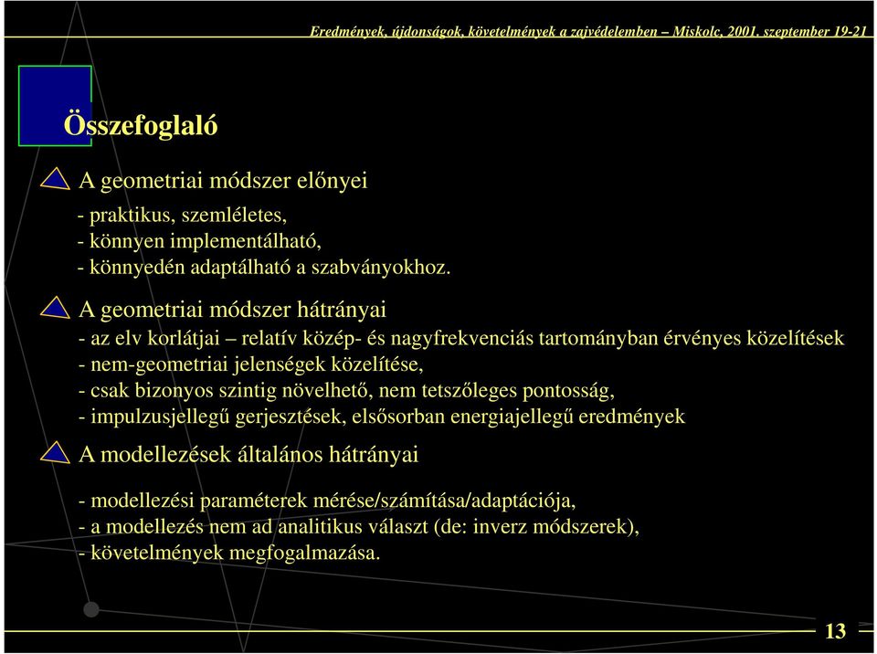 közelítése, - csak bizonyos szintig növelhető, nem tetszőleges pontosság, - impulzusjellegű gerjesztések, elsősorban energiajellegű eredmények A