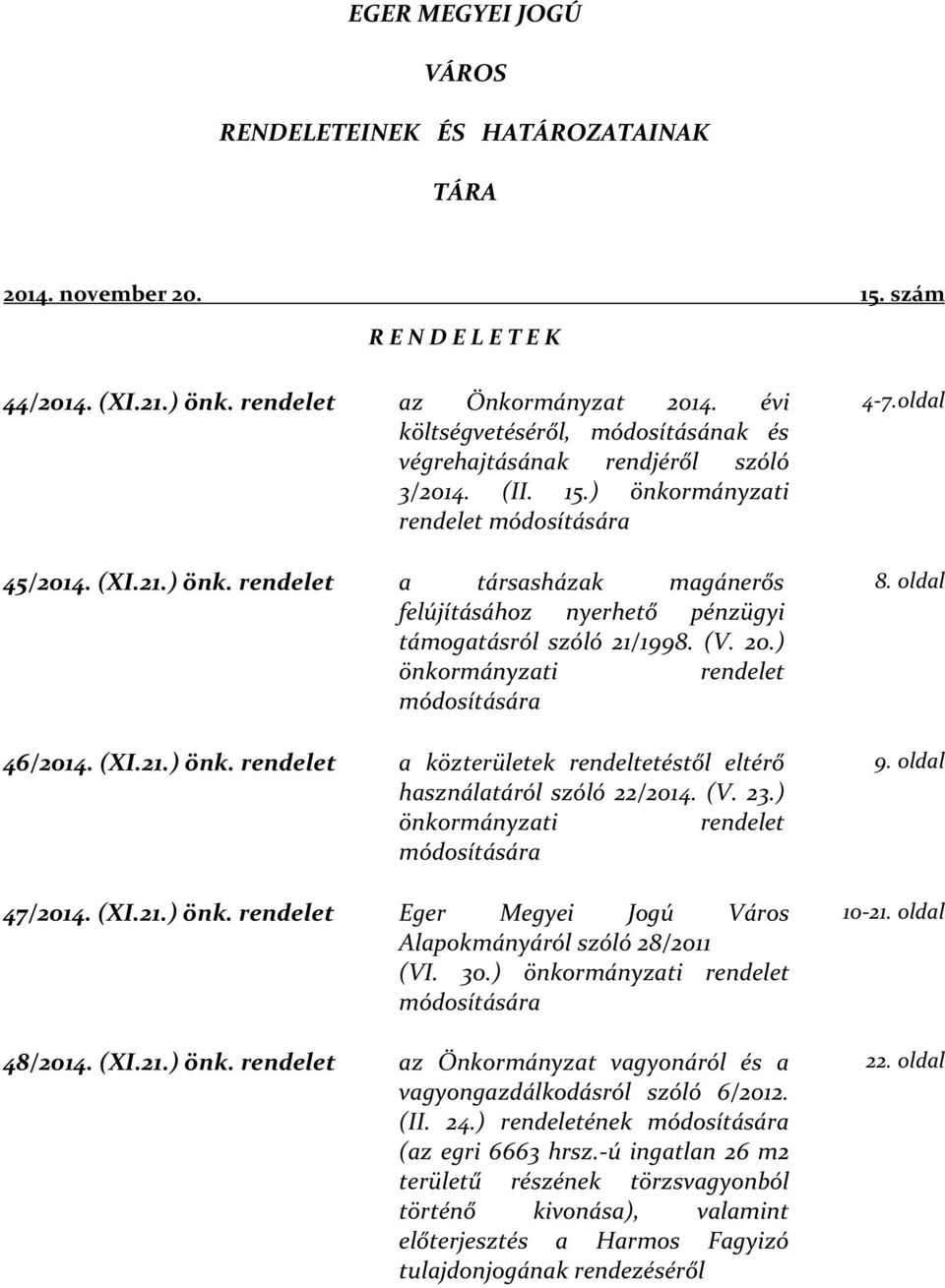 (V. 20.) önkormányzati rendelet módosítására 46/2014. (XI.21.) önk. rendelet a közterületek rendeltetéstől eltérő használatáról szóló 22/2014. (V. 23.) önkormányzati rendelet módosítására 47/2014.