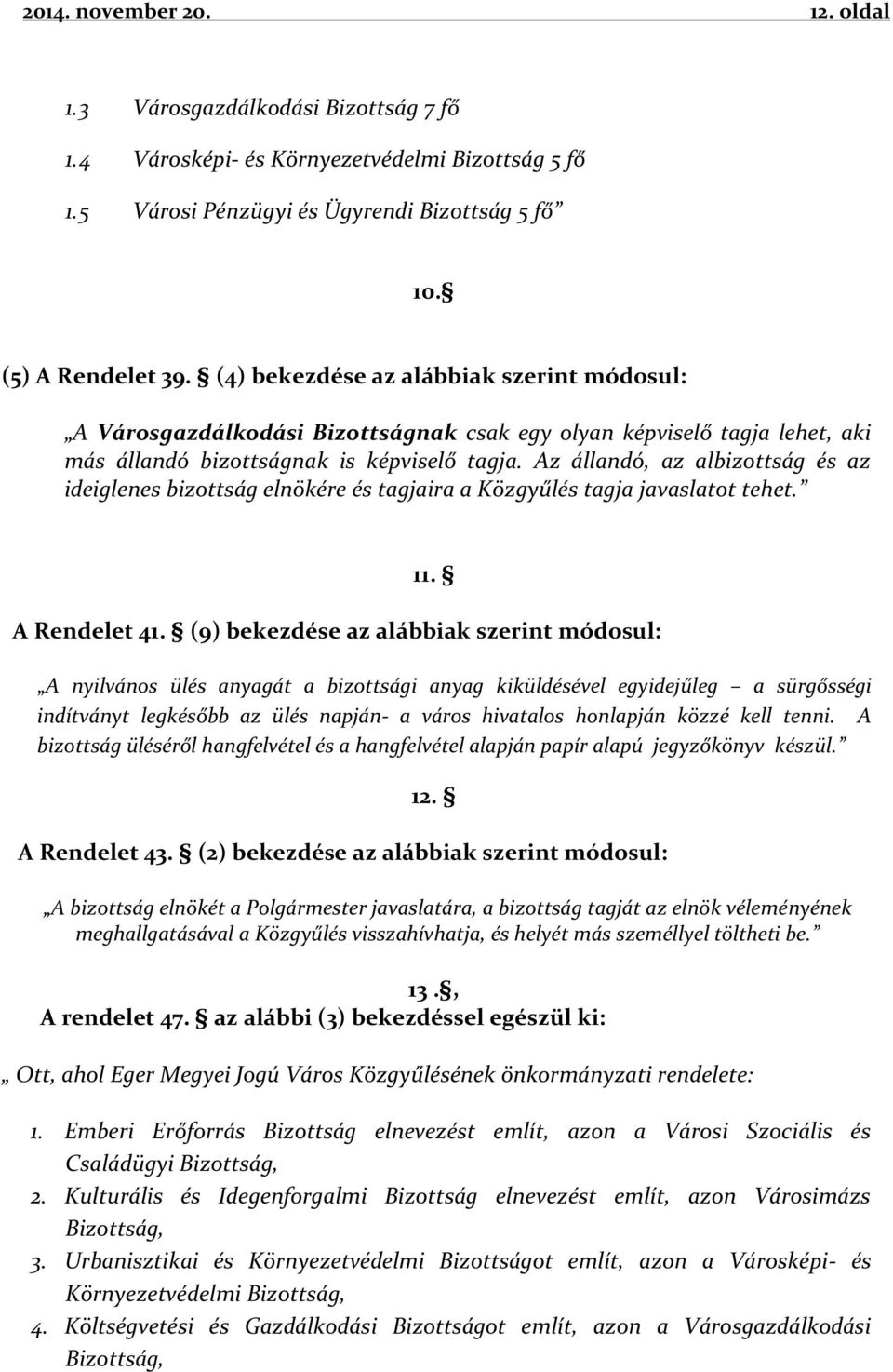 Az állandó, az albizottság és az ideiglenes bizottság elnökére és tagjaira a Közgyűlés tagja javaslatot tehet. 11. A Rendelet 41.
