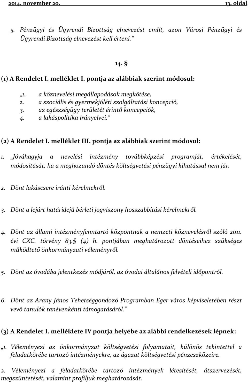 a lakáspolitika irányelvei. (2) A Rendelet I. melléklet III. pontja az alábbiak szerint módosul: 1.
