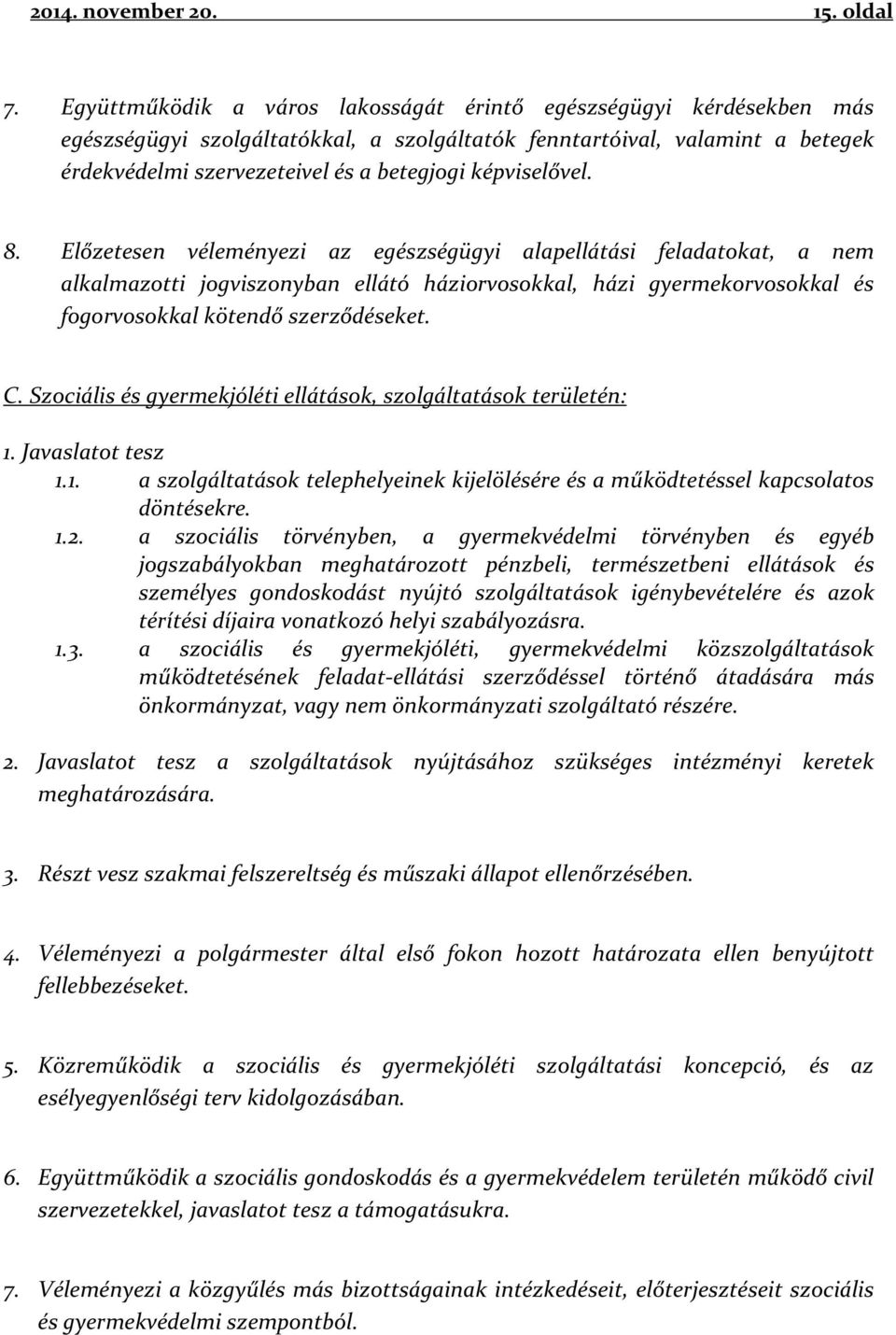 képviselővel. 8. Előzetesen véleményezi az egészségügyi alapellátási feladatokat, a nem alkalmazotti jogviszonyban ellátó háziorvosokkal, házi gyermekorvosokkal és fogorvosokkal kötendő szerződéseket.