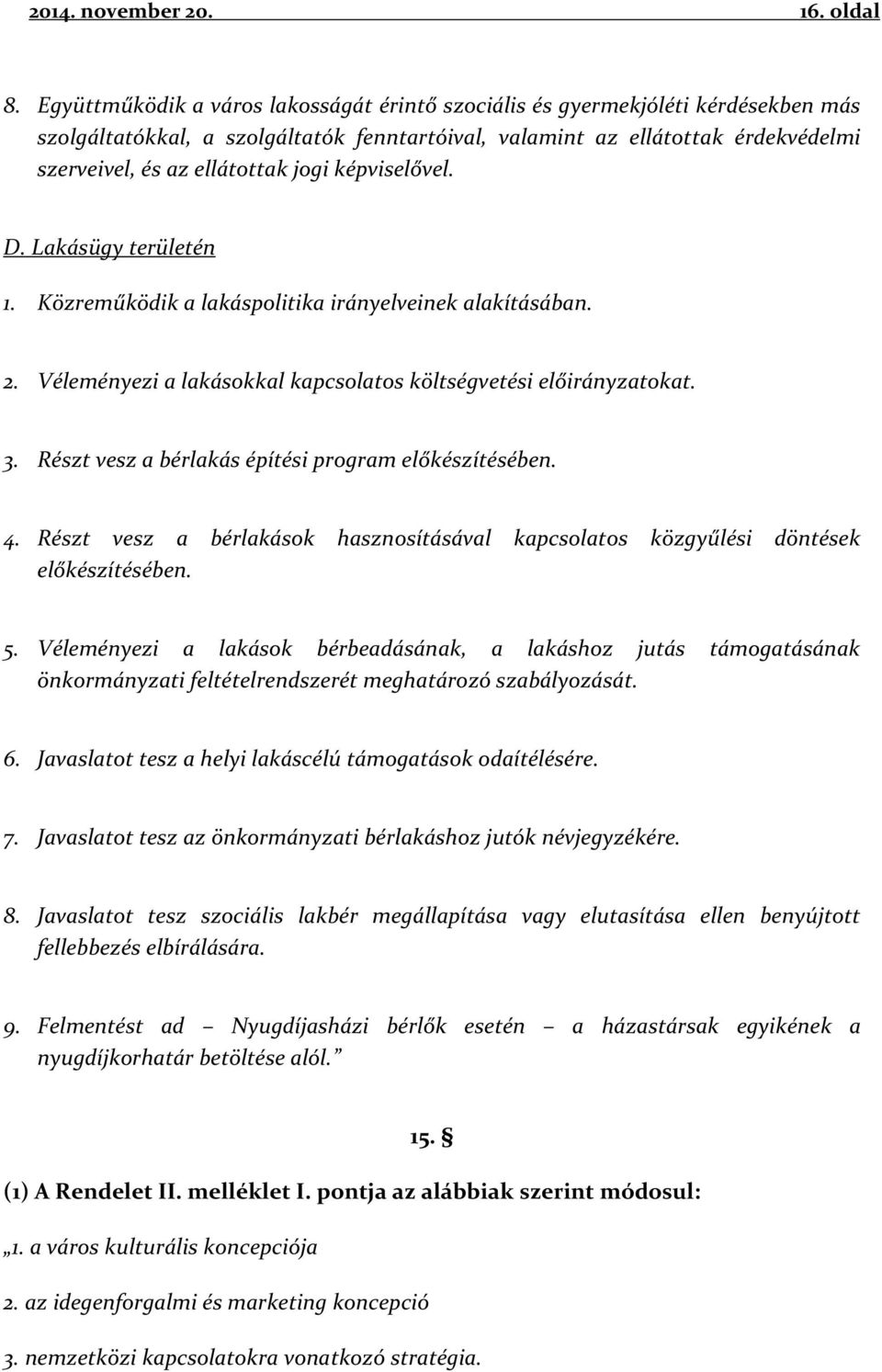képviselővel. D. Lakásügy területén 1. Közreműködik a lakáspolitika irányelveinek alakításában. 2. Véleményezi a lakásokkal kapcsolatos költségvetési előirányzatokat. 3.