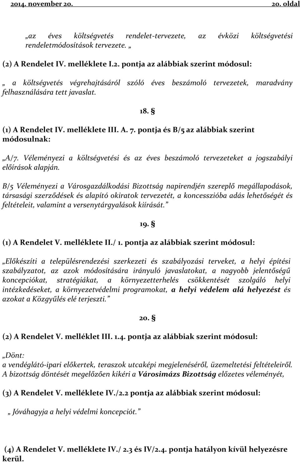 B/5 Véleményezi a Városgazdálkodási Bizottság napirendjén szereplő megállapodások, társasági szerződések és alapító okiratok tervezetét, a koncesszióba adás lehetőségét és feltételeit, valamint a