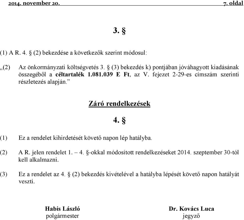Záró rendelkezések 4. (1) Ez a rendelet kihirdetését követő napon lép hatályba. (2) A R. jelen rendelet 1. 4. -okkal módosított rendelkezéseket 2014.