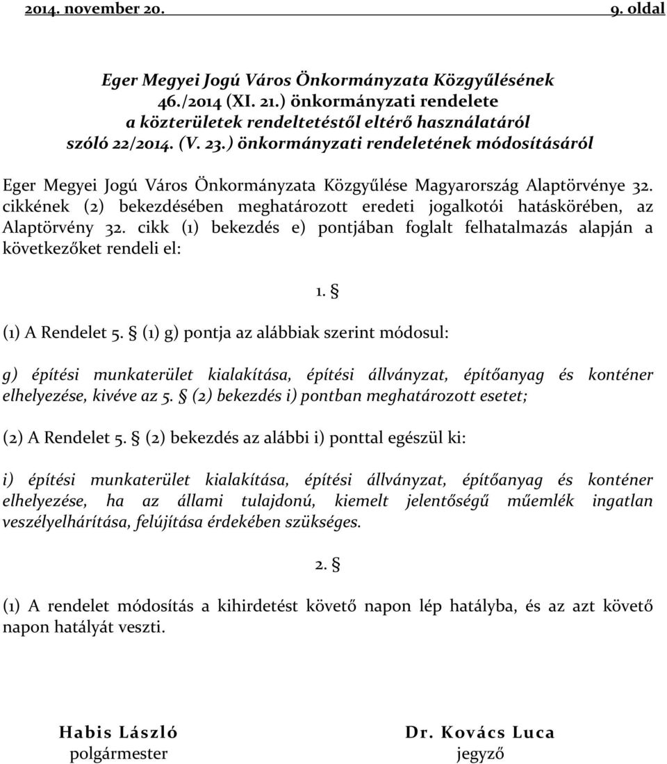 cikkének (2) bekezdésében meghatározott eredeti jogalkotói hatáskörében, az Alaptörvény 32. cikk (1) bekezdés e) pontjában foglalt felhatalmazás alapján a következőket rendeli el: 1. (1) A Rendelet 5.