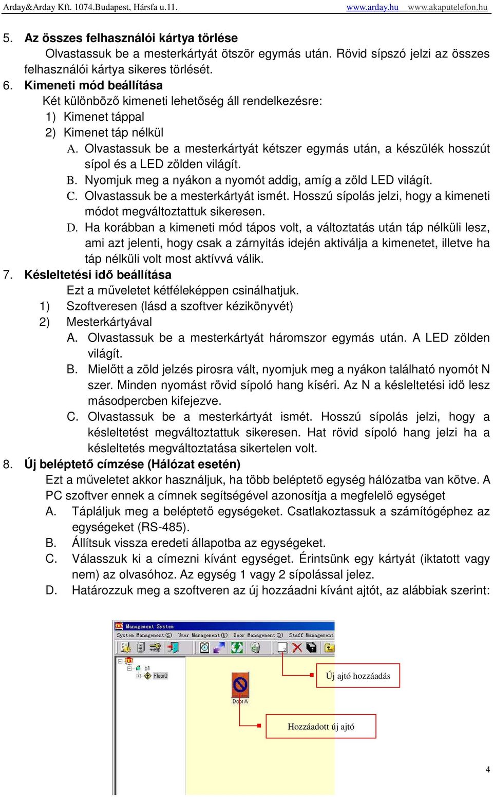 Olvastassuk be a mesterkártyát kétszer egymás után, a készülék hosszút sípol és a LED zölden világít. B. Nyomjuk meg a nyákon a nyomót addig, amíg a zöld LED világít. C.