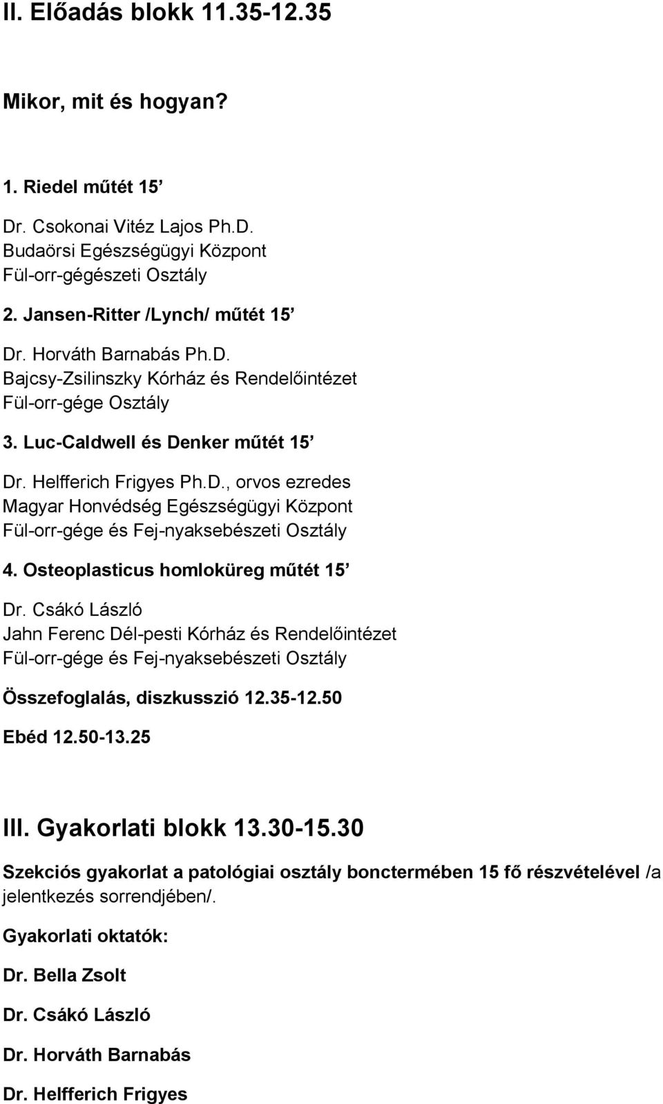 Osteoplasticus homloküreg műtét 15 Jahn Ferenc Dél-pesti Kórház és Rendelőintézet Összefoglalás, diszkusszió 12.35-12.50 Ebéd 12.50-13.25 III. Gyakorlati blokk 13.30-15.