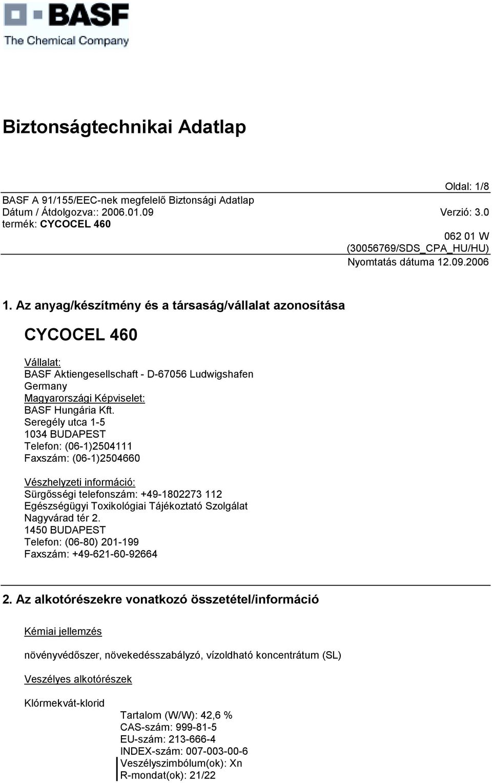 Seregély utca 1-5 1034 BUDAPEST Telefon: (06-1)2504111 Faxszám: (06-1)2504660 Vészhelyzeti információ: Sürgősségi telefonszám: +49-1802273 112 Egészségügyi Toxikológiai Tájékoztató Szolgálat