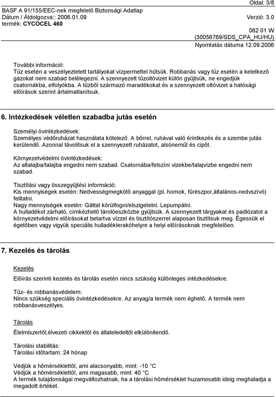 Intézkedések véletlen szabadba jutás esetén Személyi óvintézkedések: Személyes védőruházat használata kötelező. A bőrrel, ruhával való érintkezés és a szembe jutás kerülendő.