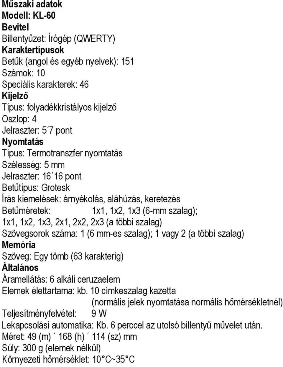 1x2, 1x3 (6-mm szalag); 1x1, 1x2, 1x3, 2x1, 2x2, 2x3 (a többi szalag) Szövegsorok száma: 1 (6 mm-es szalag); 1 vagy 2 (a többi szalag) Memória Szöveg: Egy tömb (63 karakterig) Általános Áramellátás: